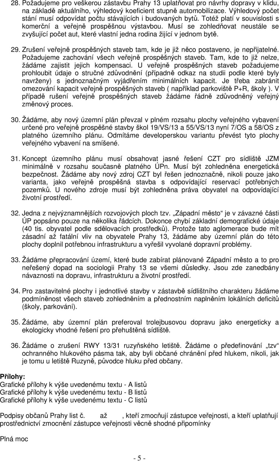 Musí se zohledňovat neustále se zvyšující počet aut, které vlastní jedna rodina žijící v jednom bytě. 29. Zrušení veřejně prospěšných staveb tam, kde je již něco postaveno, je nepřijatelné.