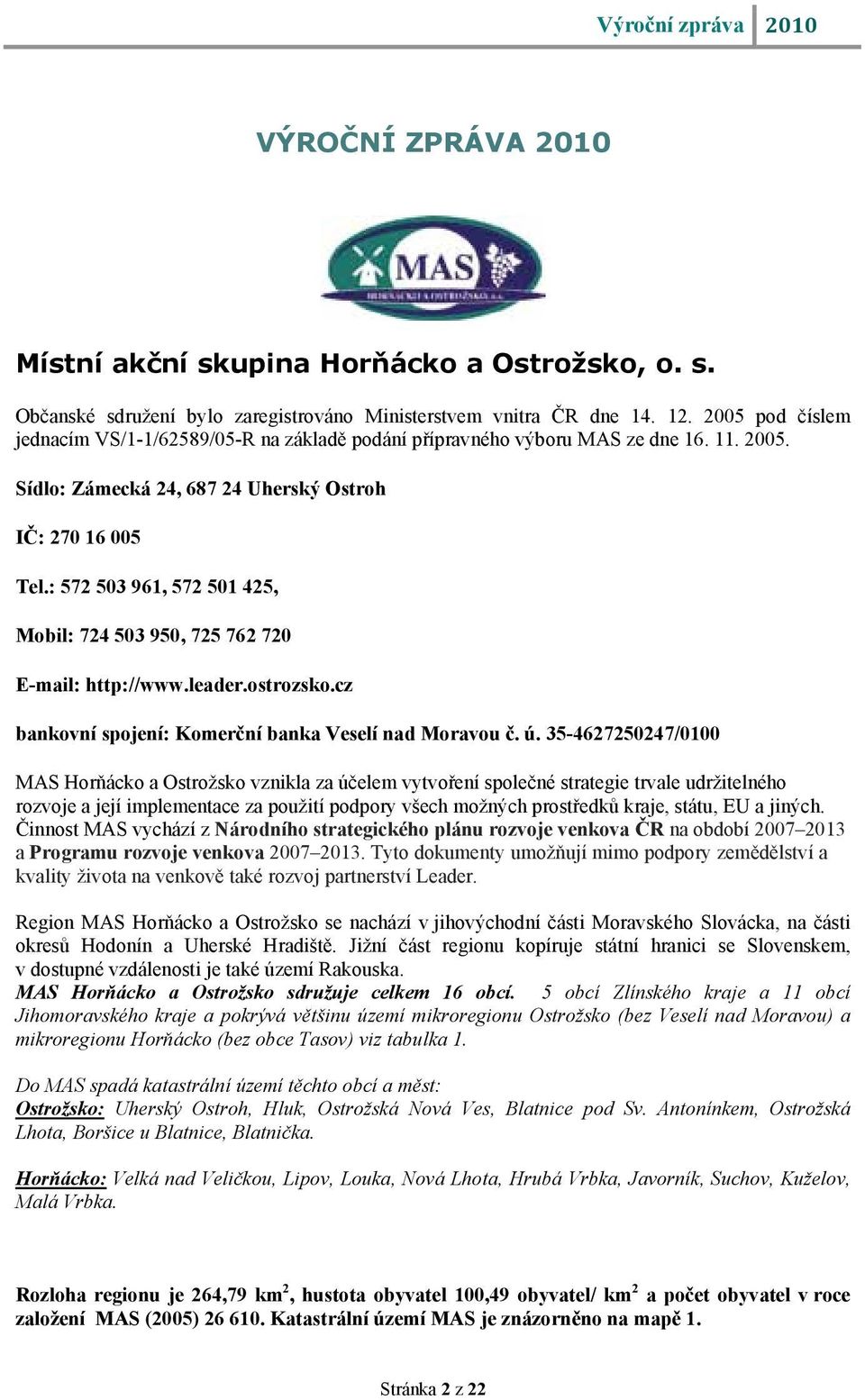 : 572 503 961, 572 501 425, Mobil: 724 503 950, 725 762 720 E-mail: http://www.leader.ostrozsko.cz bankovní spojení: Komerční banka Veselí nad Moravou č. ú.