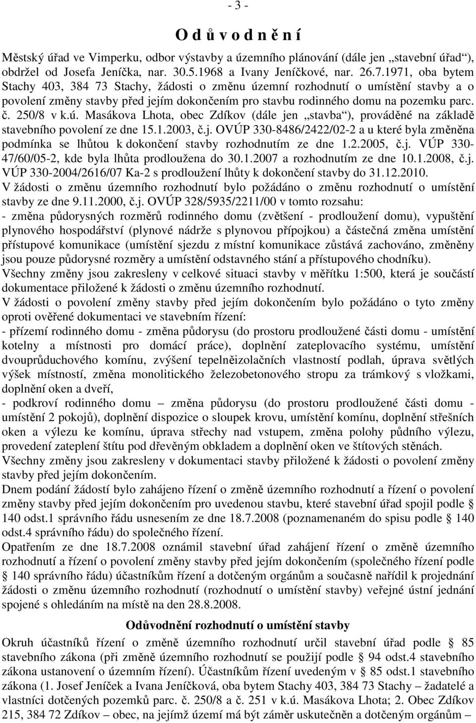 ú. Masákova Lhota, obec Zdíkov (dále jen stavba ), prováděné na základě stavebního povolení ze dne 15.1.2003, č.j. OVÚP 330-8486/2422/02-2 a u které byla změněna podmínka se lhůtou k dokončení stavby rozhodnutím ze dne 1.