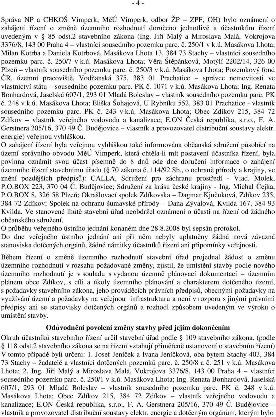Masákova Lhota; Milan Kotrba a Daniela Kotrbová, Masákova Lhota 13, 384 73 Stachy vlastníci sousedního pozemku parc. č. 250/7 v k.ú.