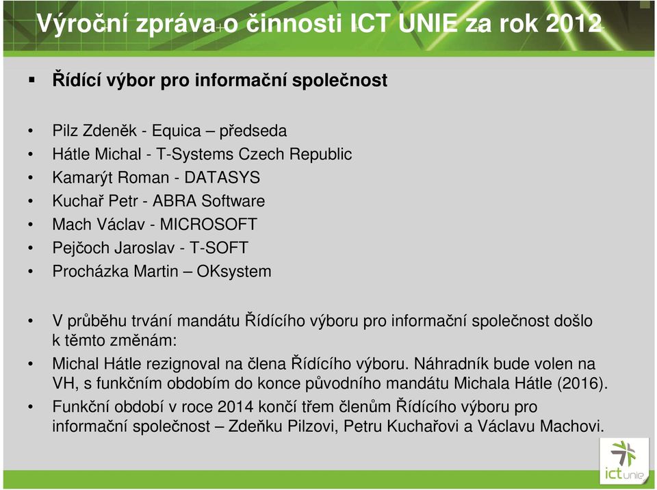 pro informační společnost došlo k těmto změnám: Michal Hátle rezignoval na člena Řídícího výboru.