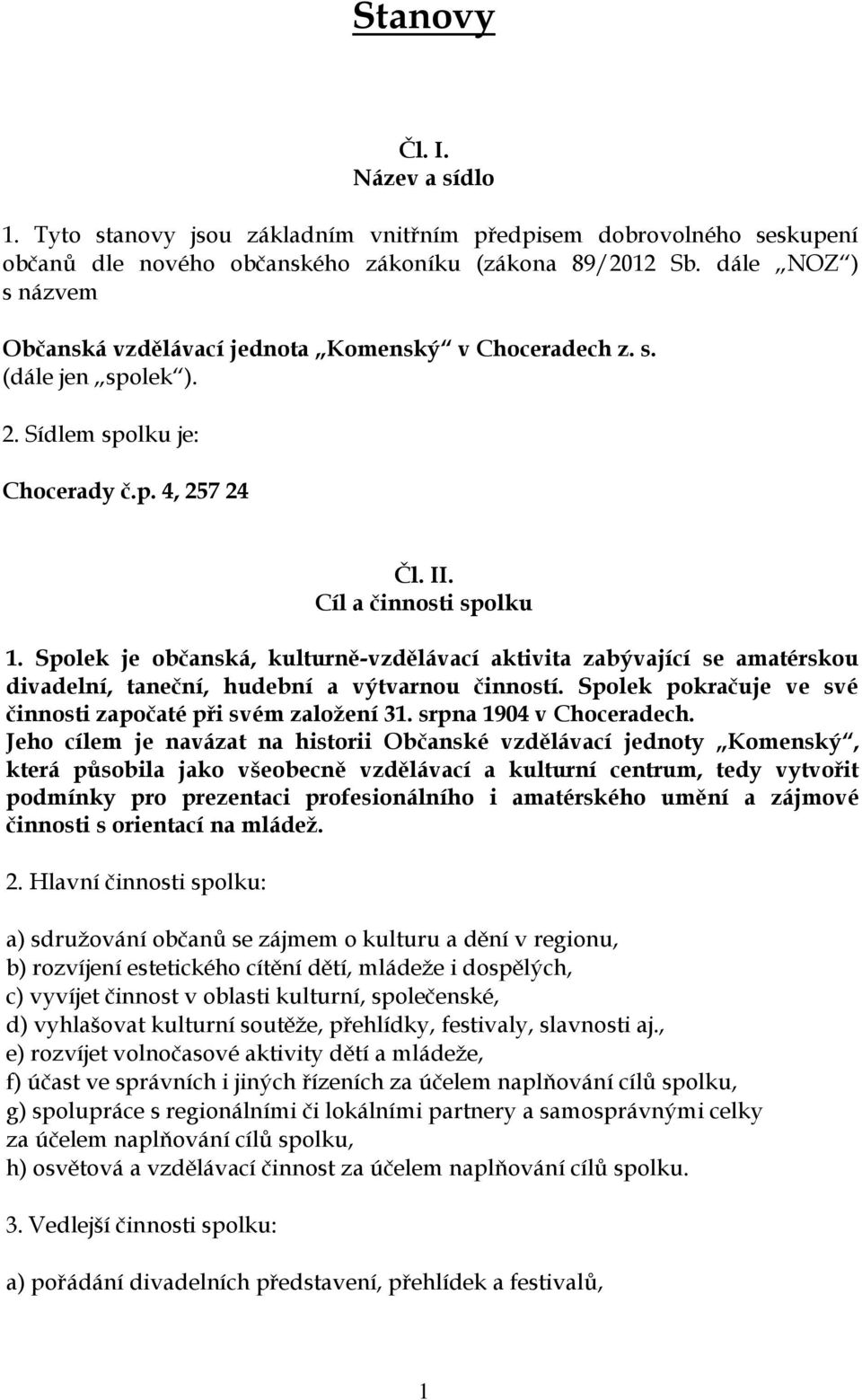 Spolek je občanská, kulturně-vzdělávací aktivita zabývající se amatérskou divadelní, taneční, hudební a výtvarnou činností. Spolek pokračuje ve své činnosti započaté při svém založení 31.