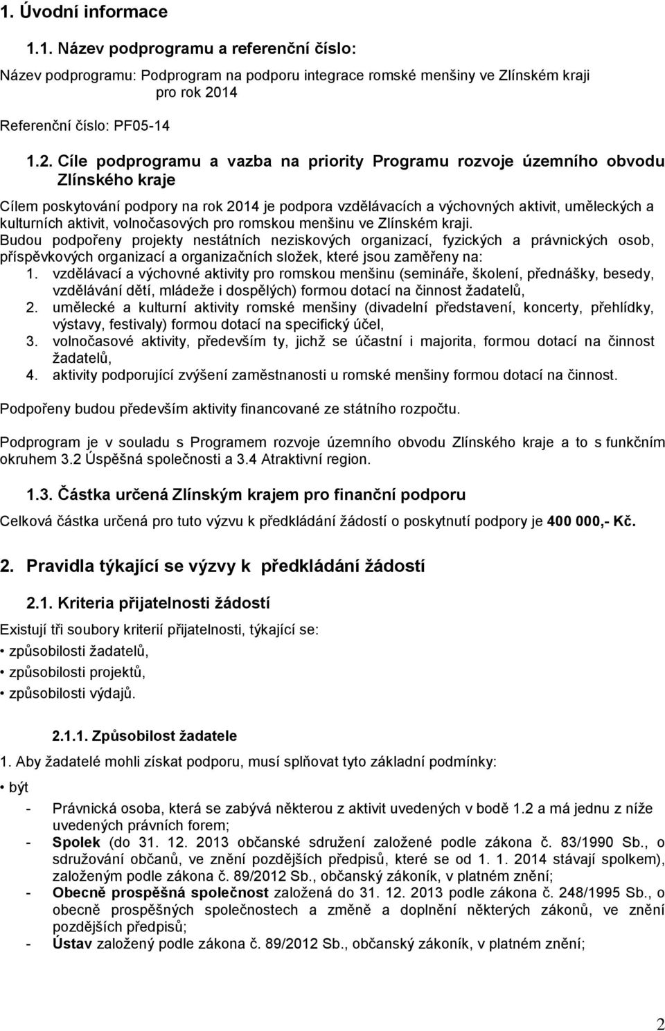 Cíle podprogramu a vazba na priority Programu rozvoje územního obvodu Zlínského kraje Cílem poskytování podpory na rok 2014 je podpora vzdělávacích a výchovných aktivit, uměleckých a kulturních