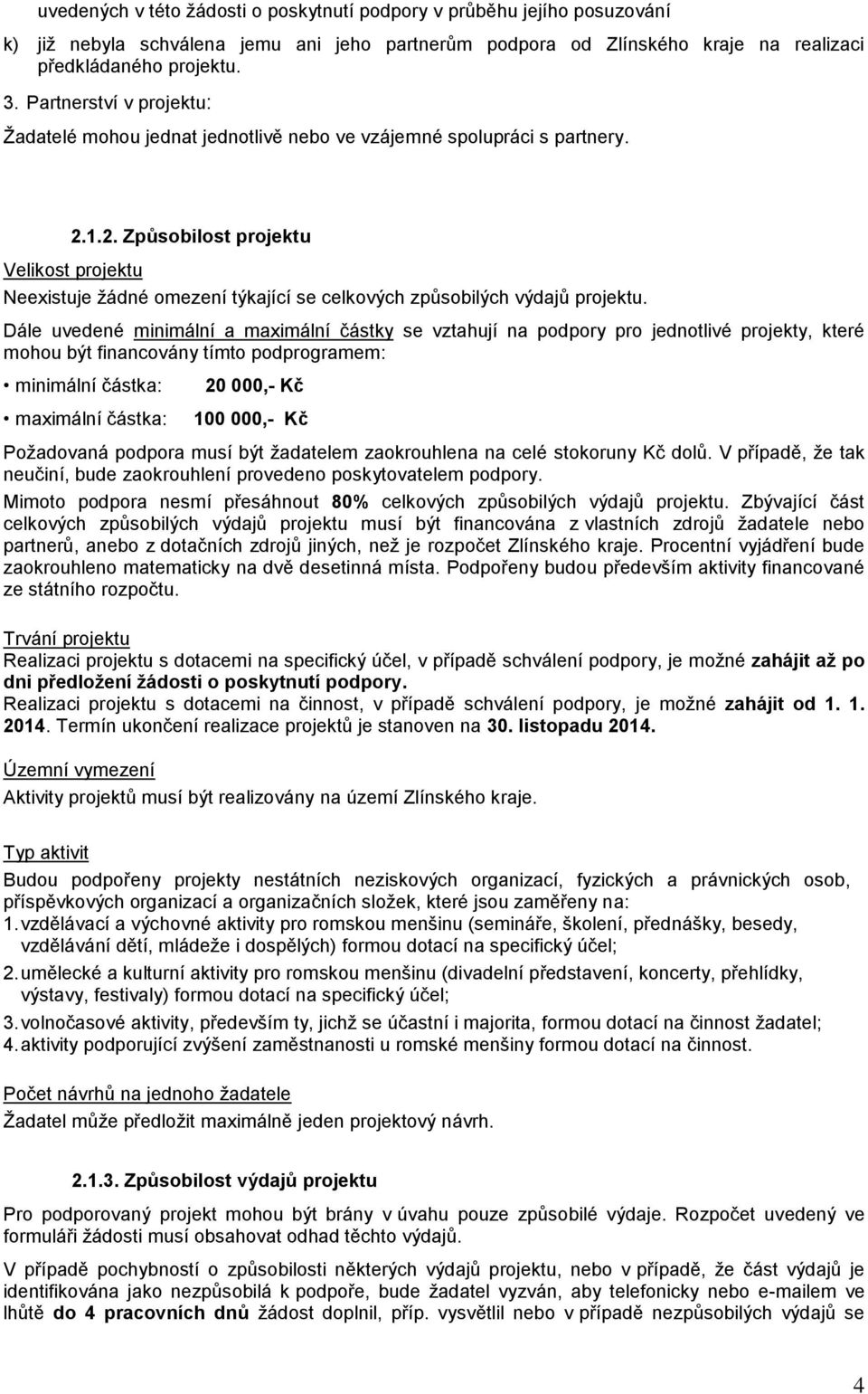 1.2. Způsobilost projektu Velikost projektu Neexistuje žádné omezení týkající se celkových způsobilých výdajů projektu.