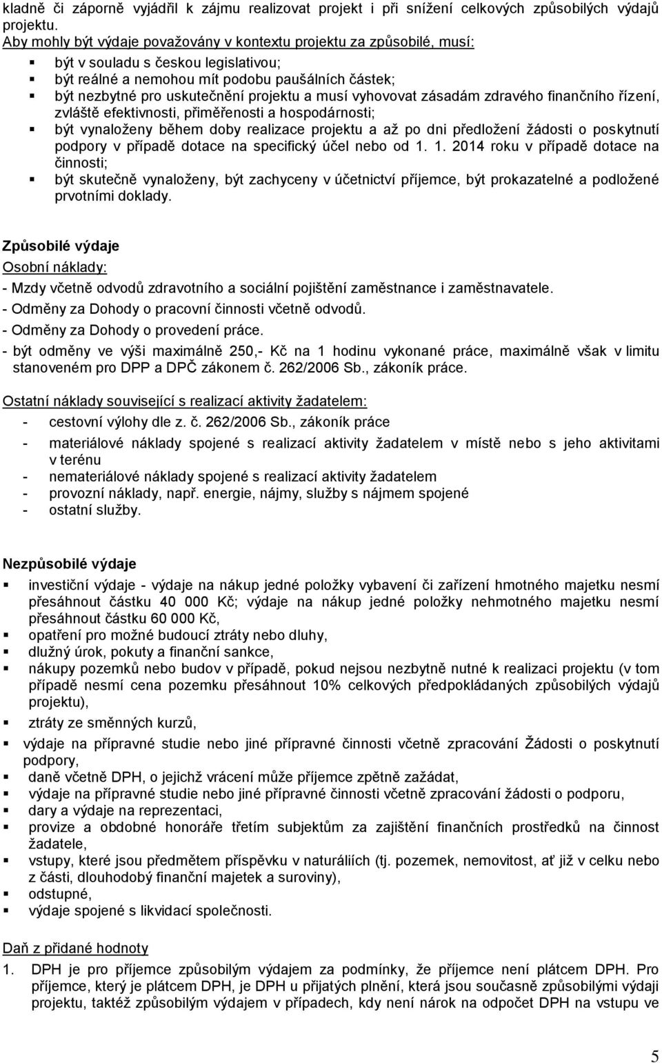 musí vyhovovat zásadám zdravého finančního řízení, zvláště efektivnosti, přiměřenosti a hospodárnosti; být vynaloženy během doby realizace projektu a až po dni předložení žádosti o poskytnutí podpory