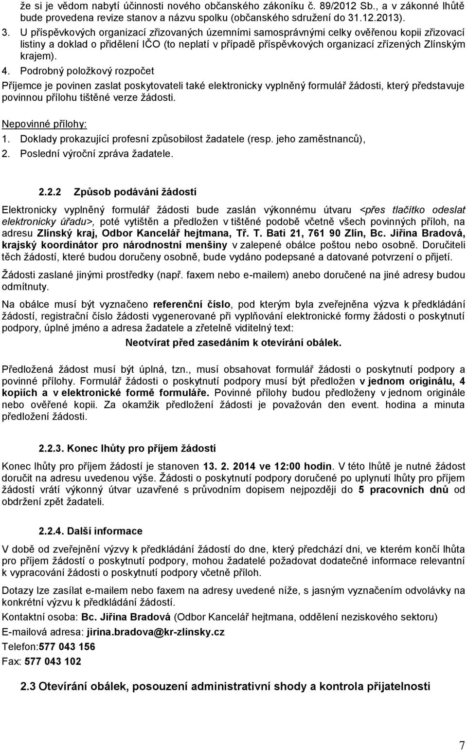 U příspěvkových organizací zřizovaných územními samosprávnými celky ověřenou kopii zřizovací listiny a doklad o přidělení IČO (to neplatí v případě příspěvkových organizací zřízených Zlínským krajem).