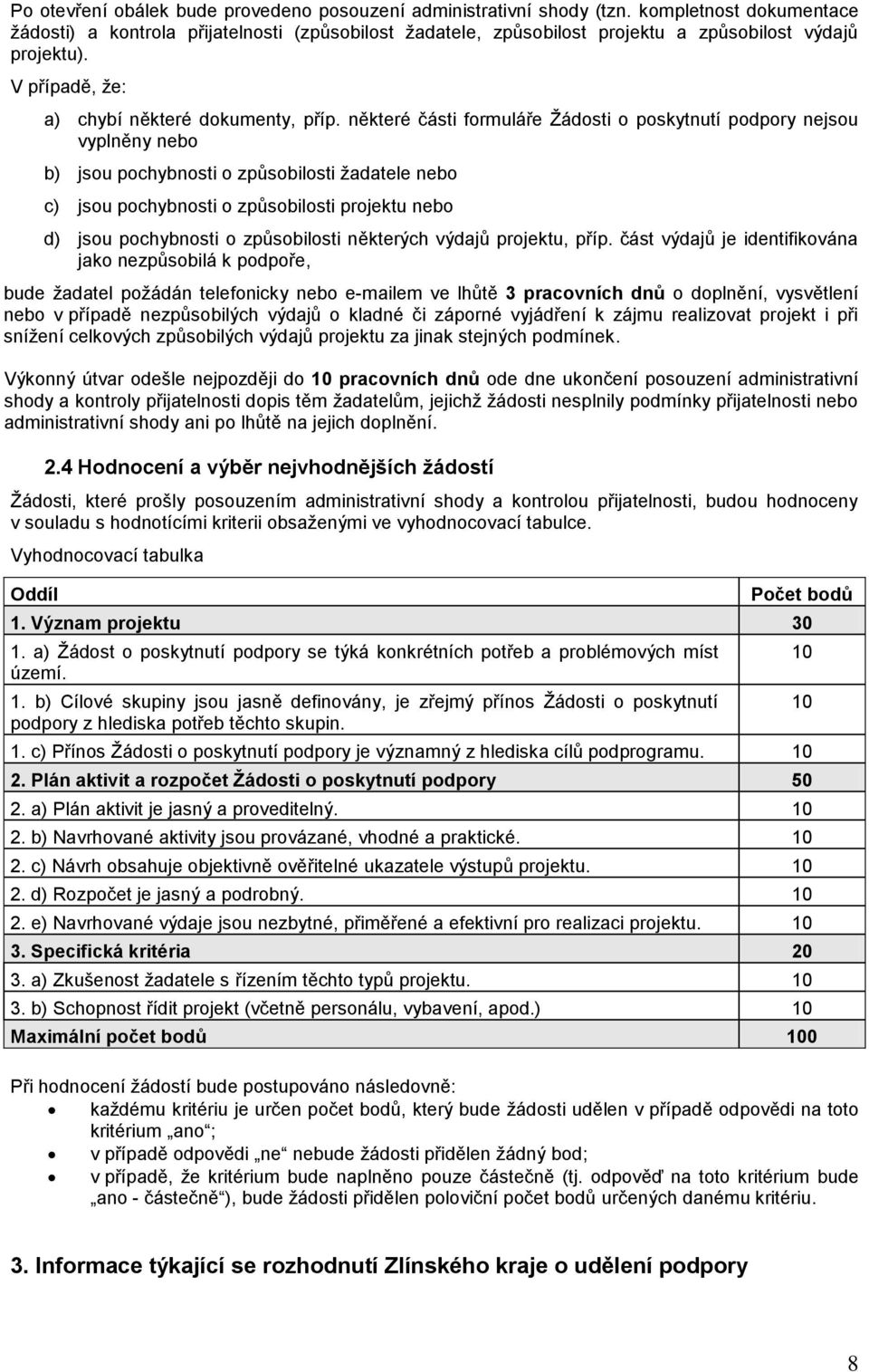 některé části formuláře Žádosti o poskytnutí podpory nejsou vyplněny nebo b) jsou pochybnosti o způsobilosti žadatele nebo c) jsou pochybnosti o způsobilosti projektu nebo d) jsou pochybnosti o