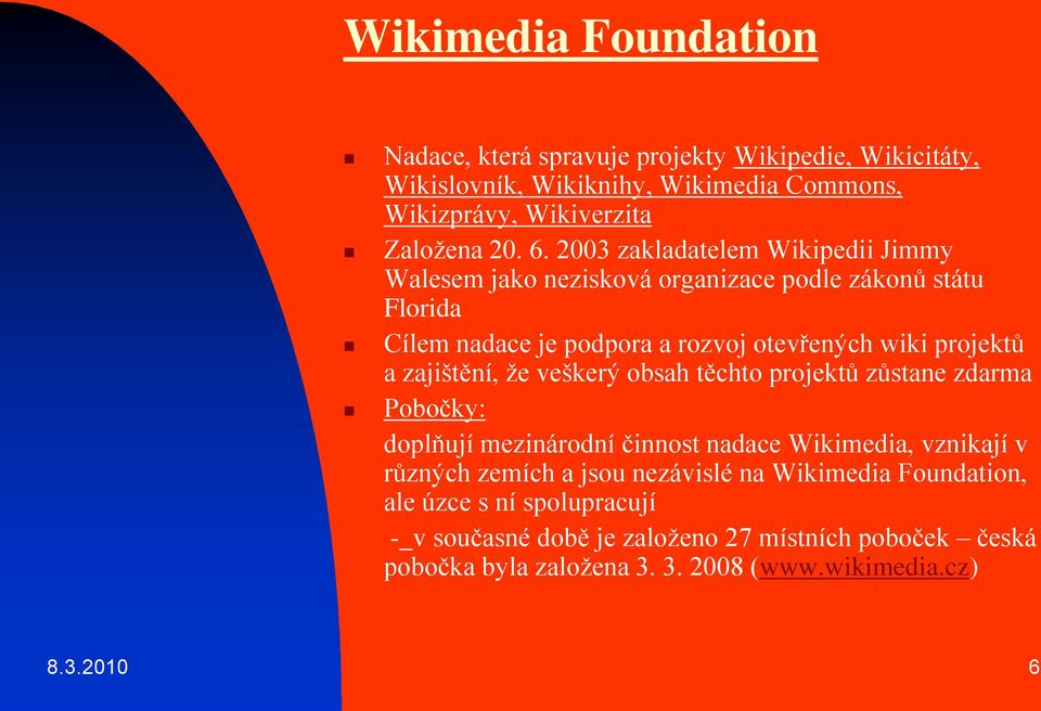 zajištění, že veškerý obsah těchto projektů zůstane zdarma Pobočky: doplňují mezinárodní činnost nadace Wikimedia, vznikají v různých zemích a jsou nezávislé na