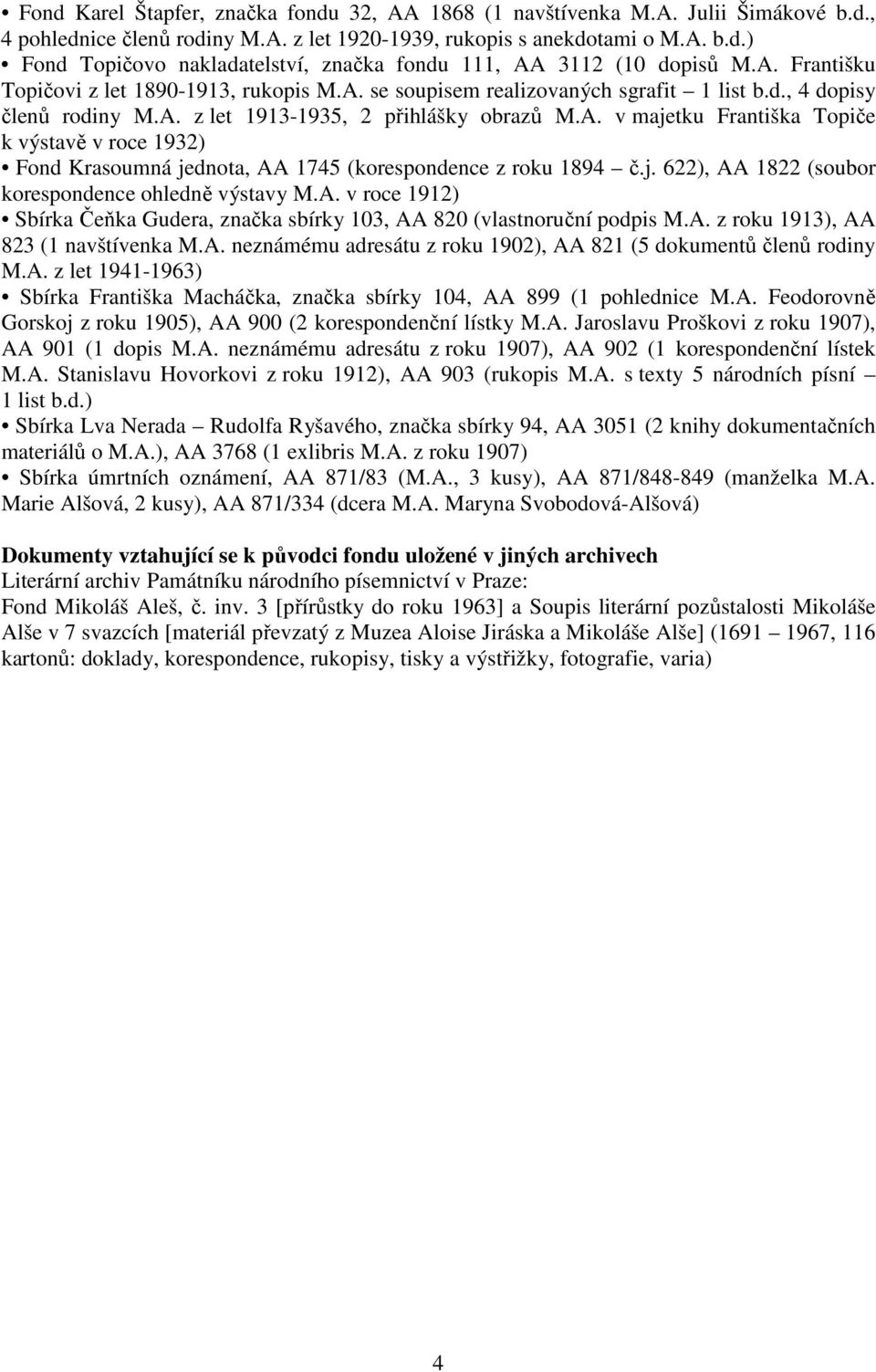 j. 622), AA 1822 (soubor korespondence ohledně výstavy M.A. v roce 1912) Sbírka Čeňka Gudera, značka sbírky 103, AA 820 (vlastnoruční podpis M.A. z roku 1913), AA 823 (1 navštívenka M.A. neznámému adresátu z roku 1902), AA 821 (5 dokumentů členů rodiny M.