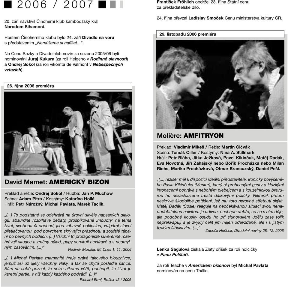 listopadu 2006 premiéra Na Cenu Sazky a Divadelních novin za sezonu 2005/06 byli nominováni Juraj Kukura (za roli Helgeho v Rodinné slavnosti) a Ondřej Sokol (za roli vikomta de Valmont v