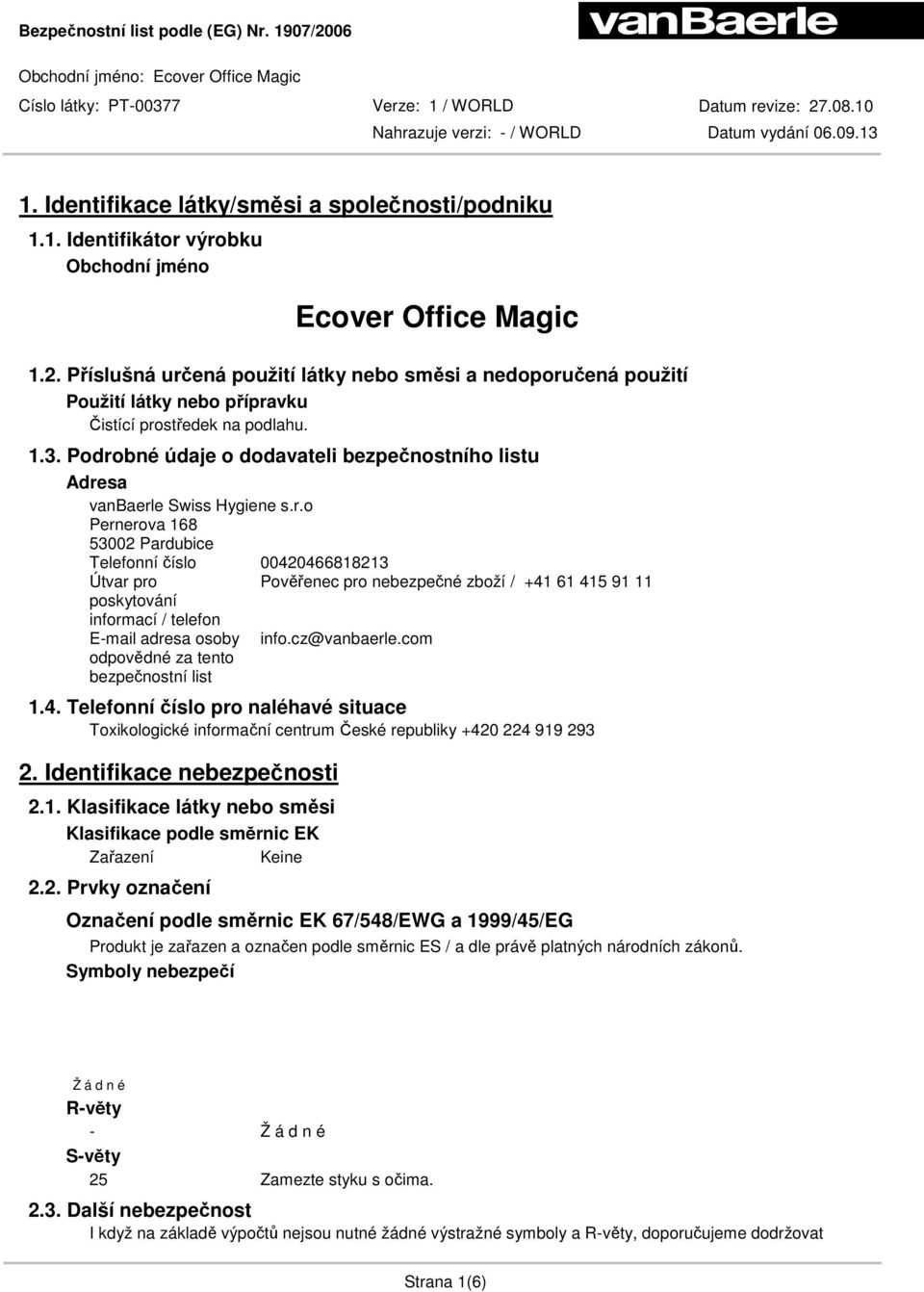 Podrobné údaje o dodavateli bezpečnostního listu Adresa vanbaerle Swiss Hygiene s.r.o Pernerova 168 53002 Pardubice Telefonní číslo 00420466818213 Útvar pro Pověřenec pro nebezpečné zboží / +41 61 415 91 11 poskytování informací / telefon E-mail adresa osoby info.