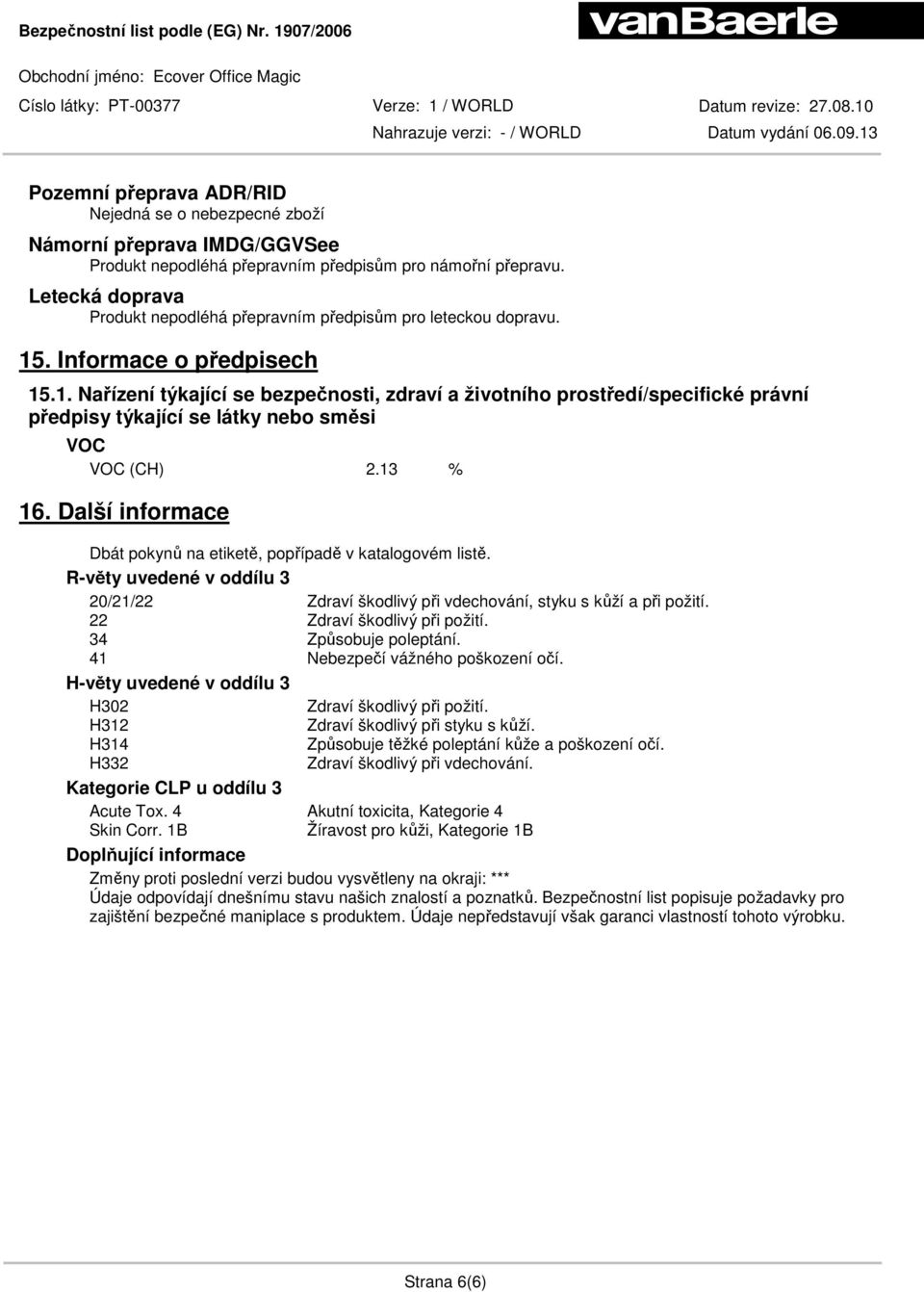 . Informace o předpisech 15.1. Nařízení týkající se bezpečnosti, zdraví a životního prostředí/specifické právní předpisy týkající se látky nebo směsi VOC VOC (CH) 2.13 % 16.