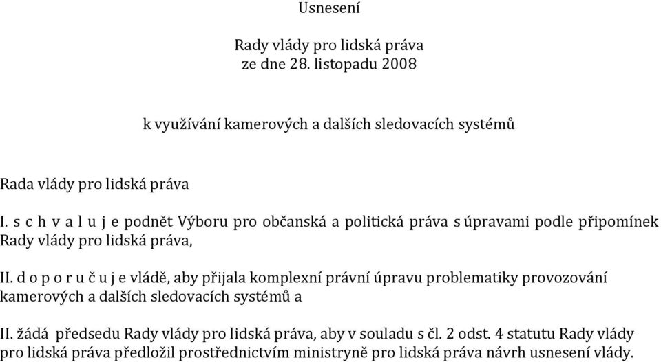 d o p o r u č u j e vládě, aby přijala komplexní právní úpravu problematiky provozování kamerových a dalších sledovacích systémů a II.