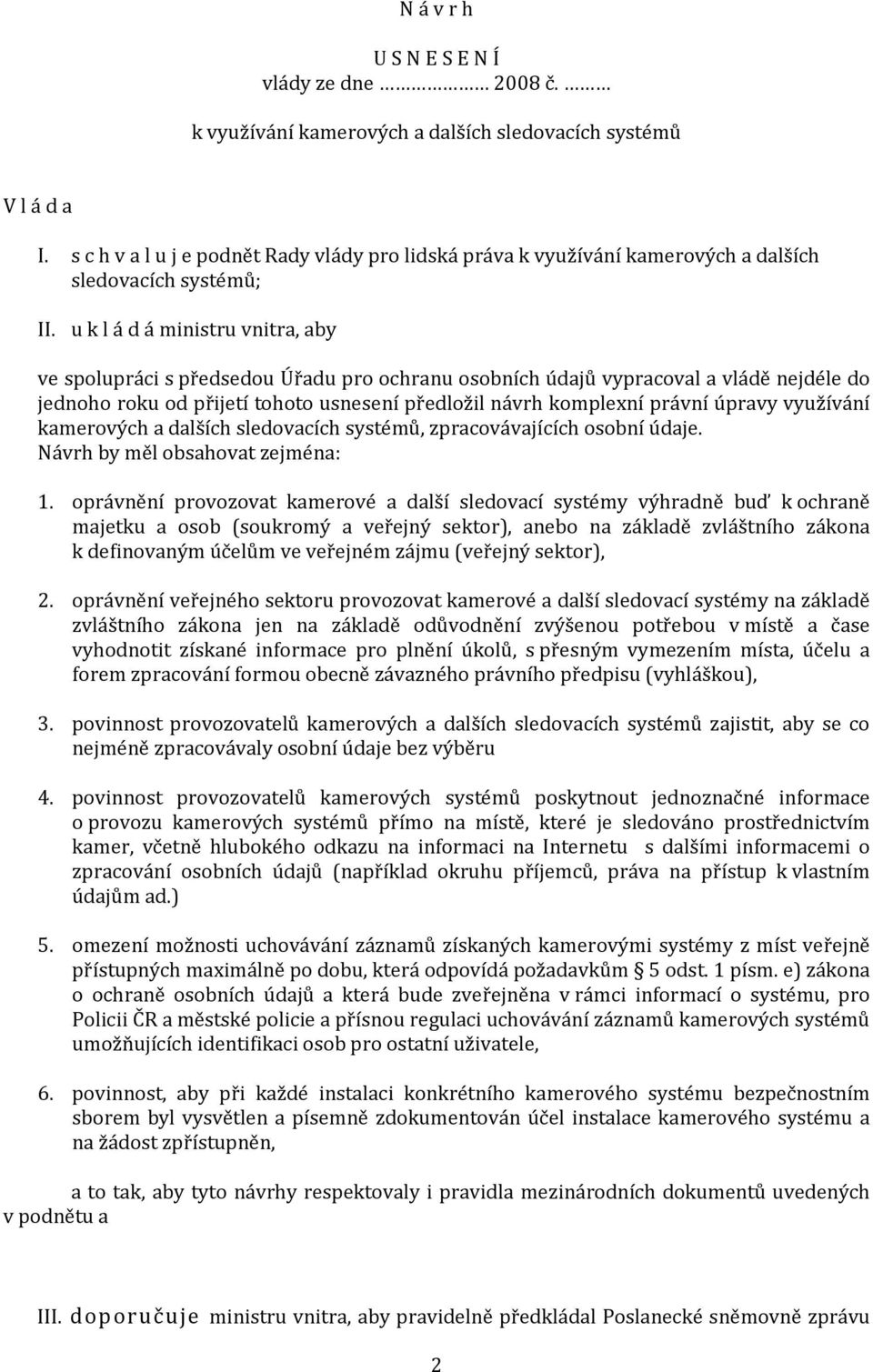 u k l á d á ministru vnitra, aby ve spolupráci s předsedou Úřadu pro ochranu osobních údajů vypracoval a vládě nejdéle do jednoho roku od přijetí tohoto usnesení předložil návrh komplexní právní