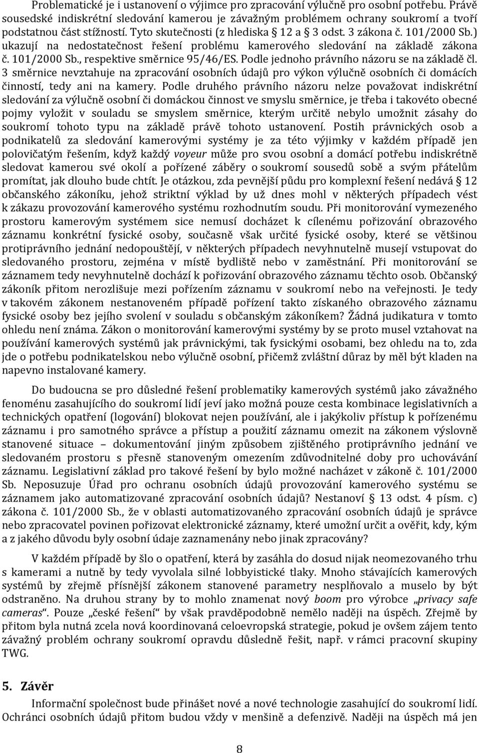 ) ukazují na nedostatečnost řešení problému kamerového sledování na základě zákona č. 101/2000 Sb., respektive směrnice 95/46/ES. Podle jednoho právního názoru se na základě čl.