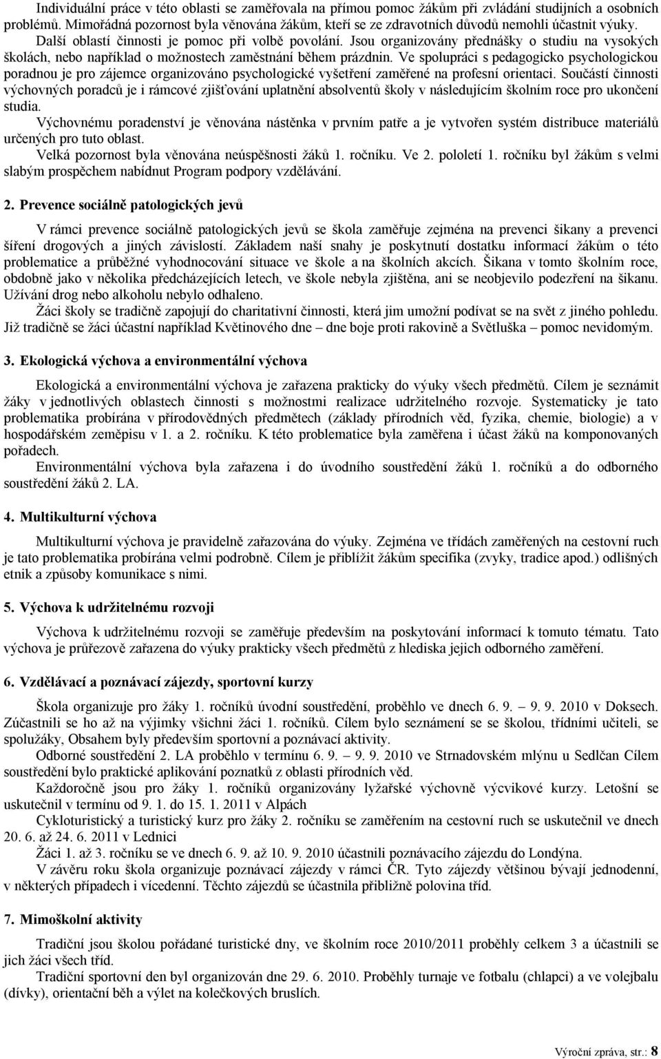 Jsou organizovány přednášky o studiu na vysokých školách, nebo například o možnostech zaměstnání během prázdnin.