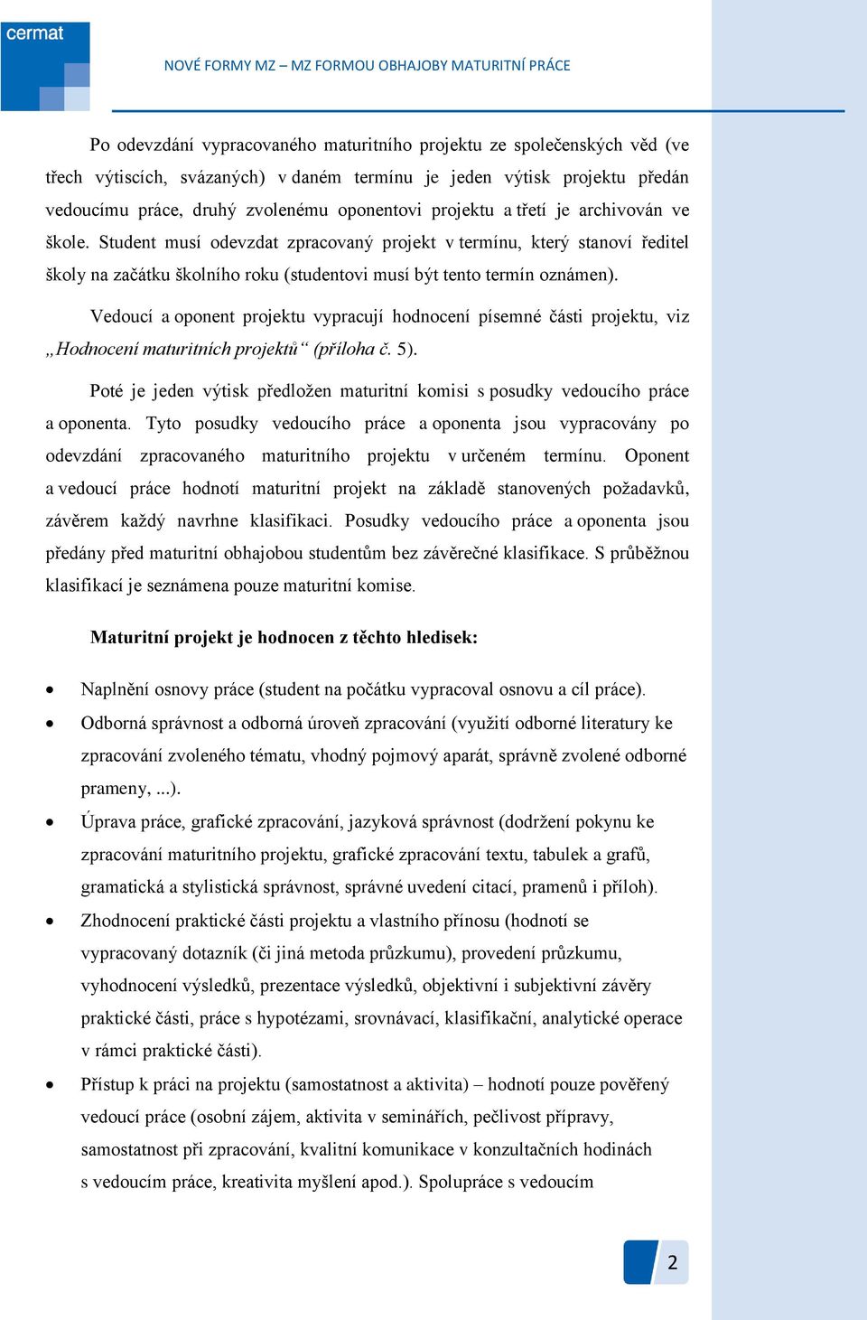 Vedoucí a oponent projektu vypracují hodnocení písemné části projektu, viz Hodnocení maturitních projektů (příloha č. 5).