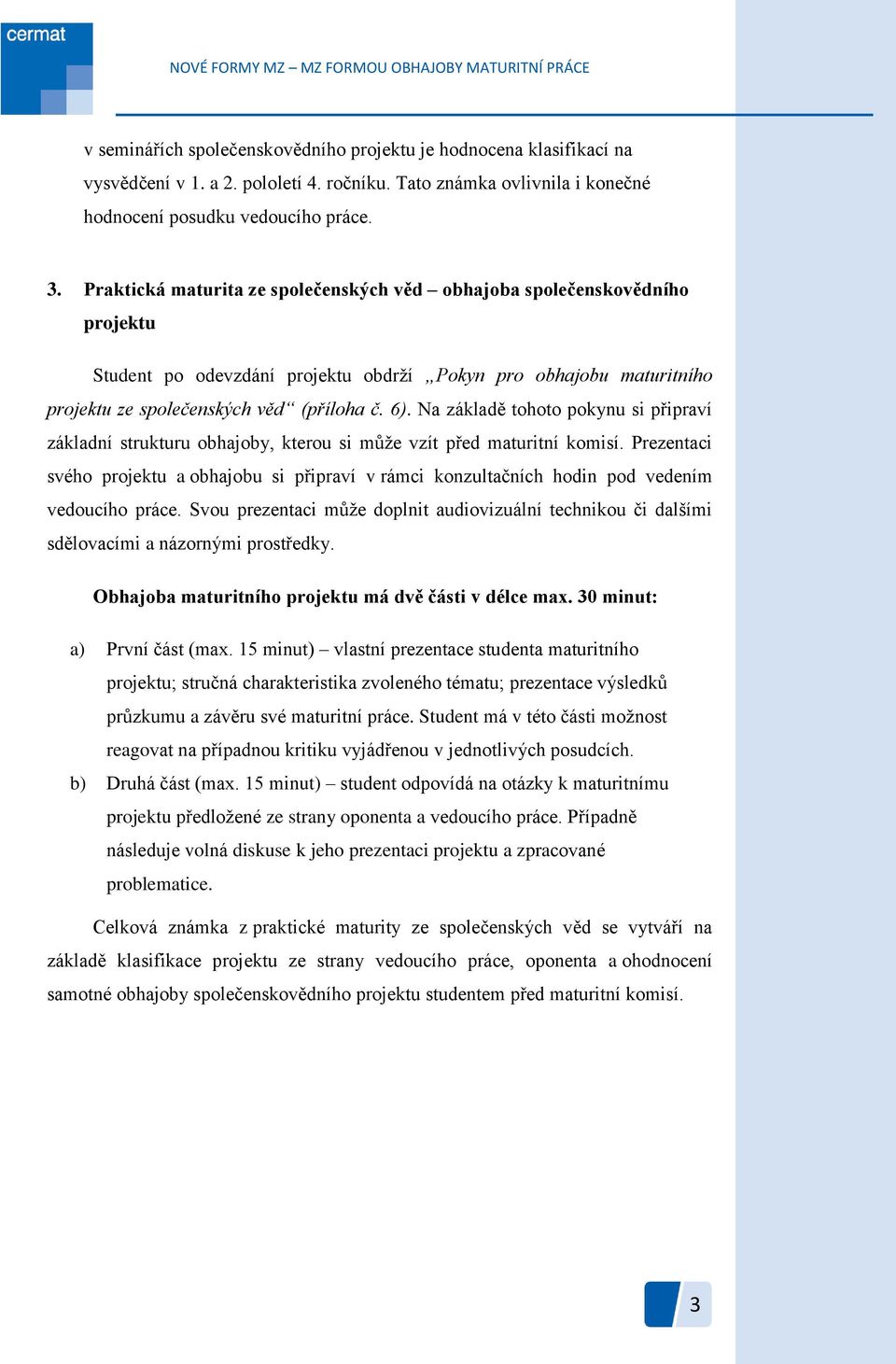 Na základě tohoto pokynu si připraví základní strukturu obhajoby, kterou si může vzít před maturitní komisí.