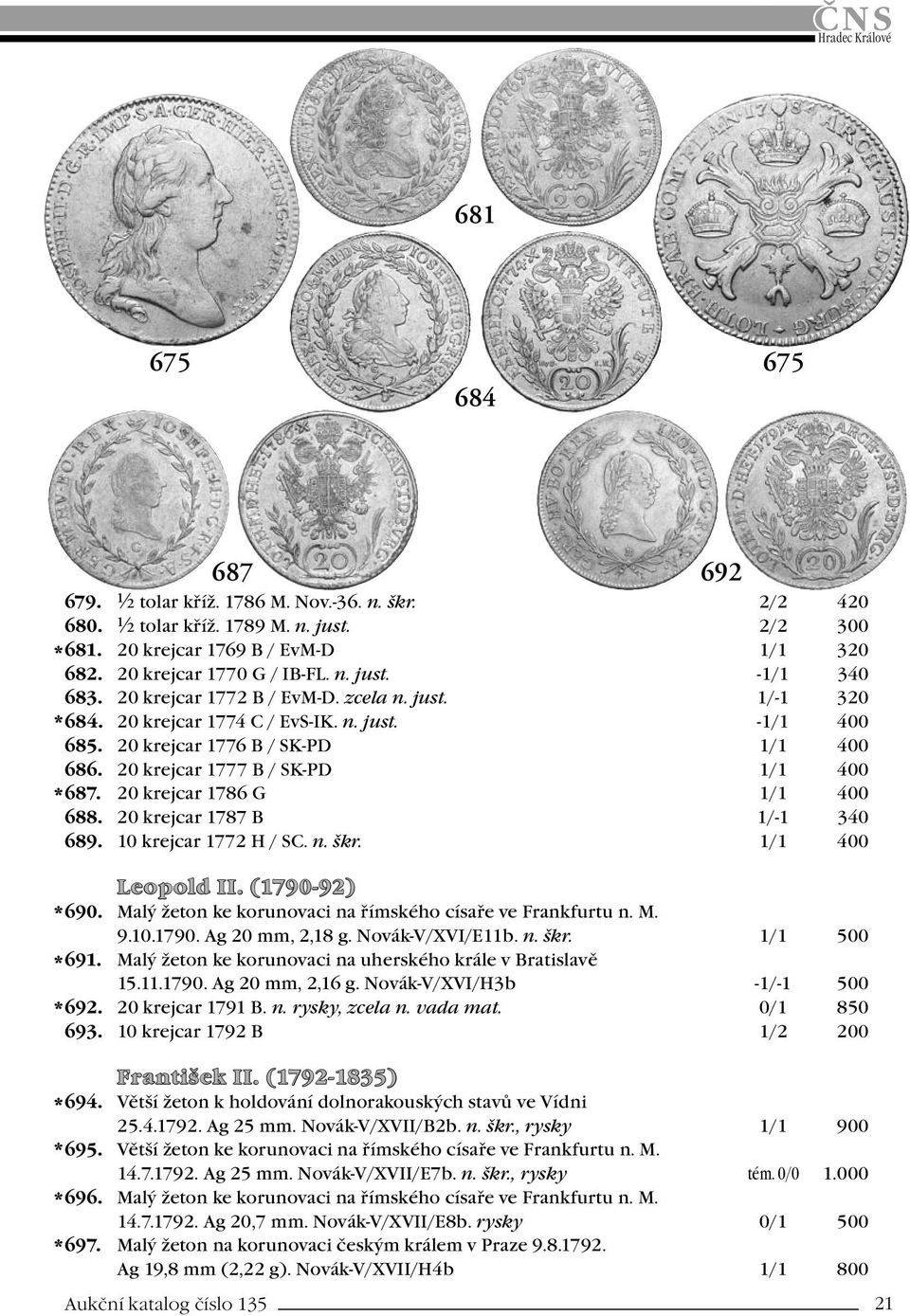 20 krejcar 1786 G 1/1 400 688. 20 krejcar 1787 B 1/-1 340 689. 10 krejcar 1772 H / SC. n. škr. 1/1 400 Leopold II. (1790-92) 690. Malý žeton ke korunovaci na římského císaře ve Frankfurtu n. M. 9.10.1790. Ag 20 mm, 2,18 g.