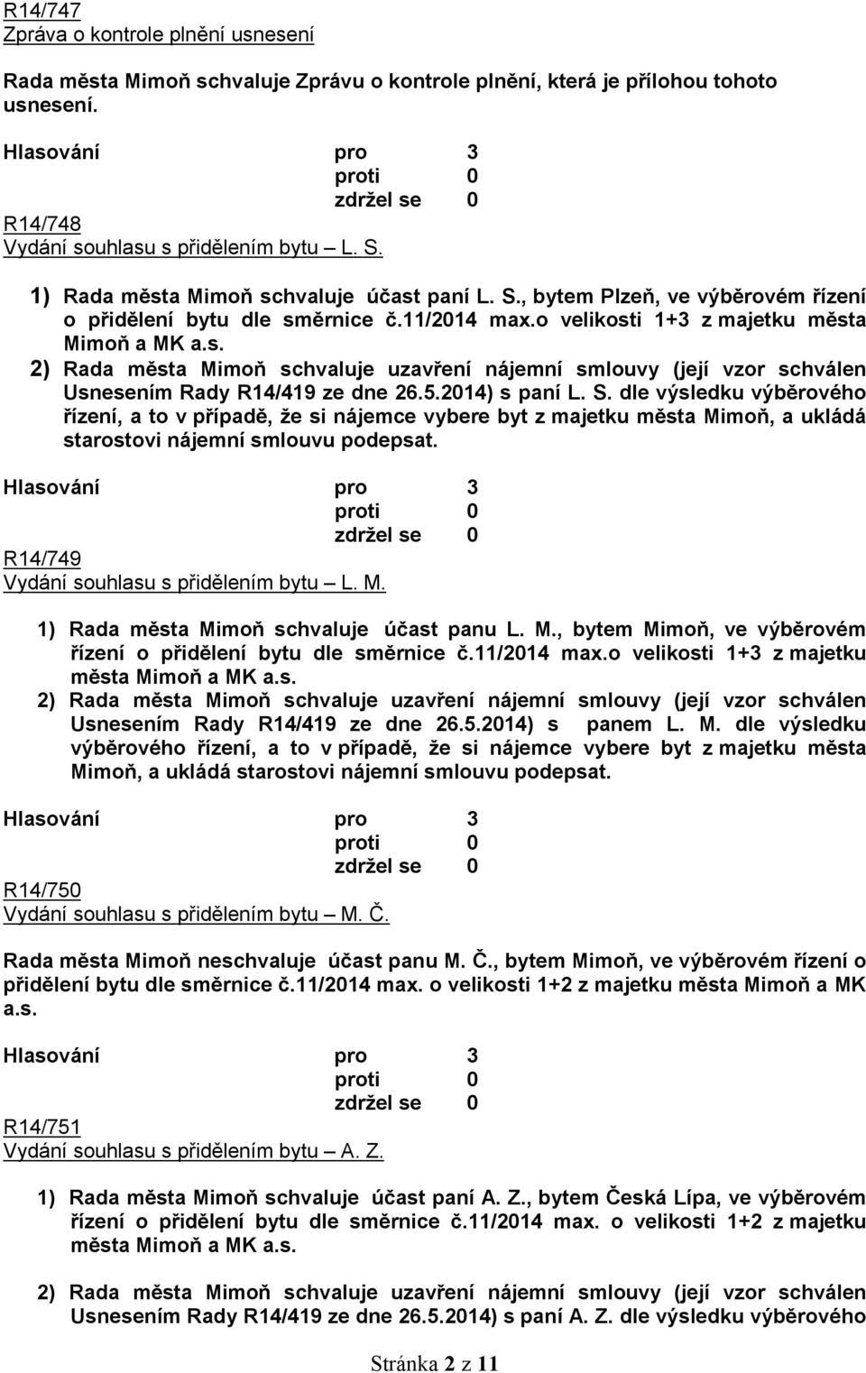 5.2014) s paní L. S. dle výsledku výběrového řízení, a to v případě, že si nájemce vybere byt z majetku města Mimoň, a ukládá starostovi nájemní smlouvu podepsat.