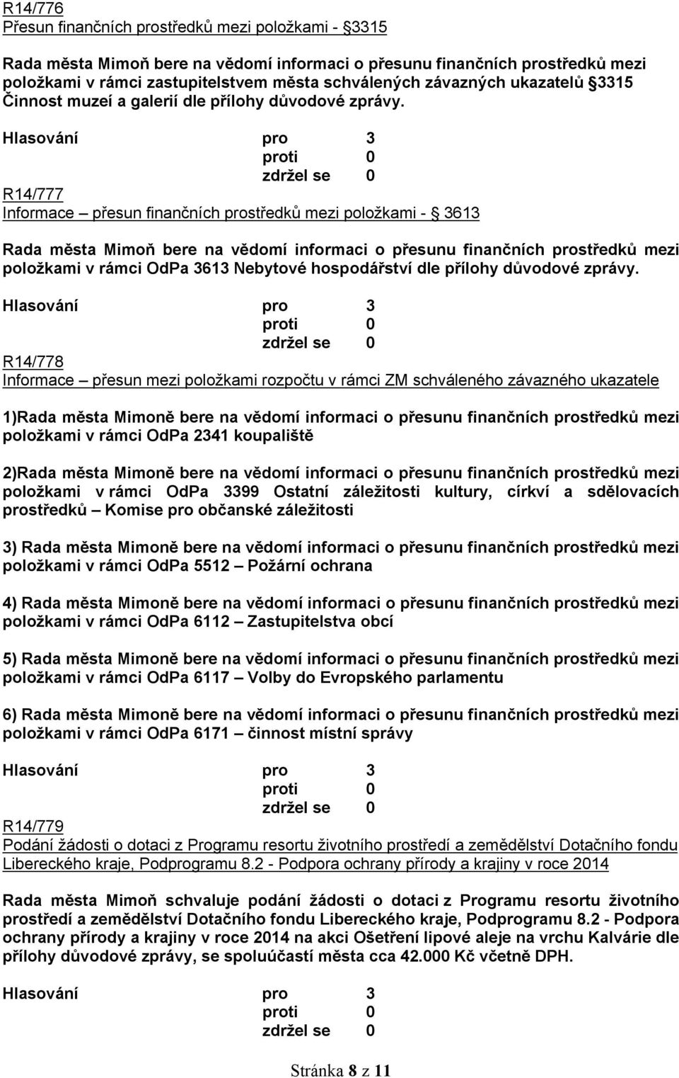 R14/777 Informace přesun finančních prostředků mezi položkami - 3613 Rada města Mimoň bere na vědomí informaci o přesunu finančních prostředků mezi položkami v rámci OdPa 3613 Nebytové hospodářství