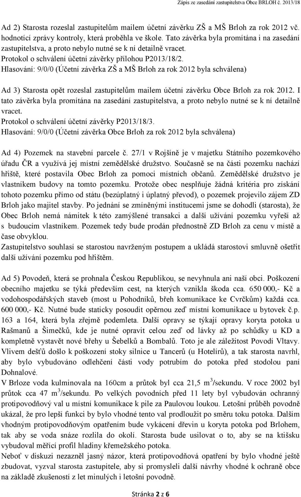 Hlasování: 9/0/0 (Účetní závěrka ZŠ a MŠ Brloh za rok 2012 byla schválena) Ad 3) Starosta opět rozeslal zastupitelům mailem účetní závěrku Obce Brloh za rok 2012.