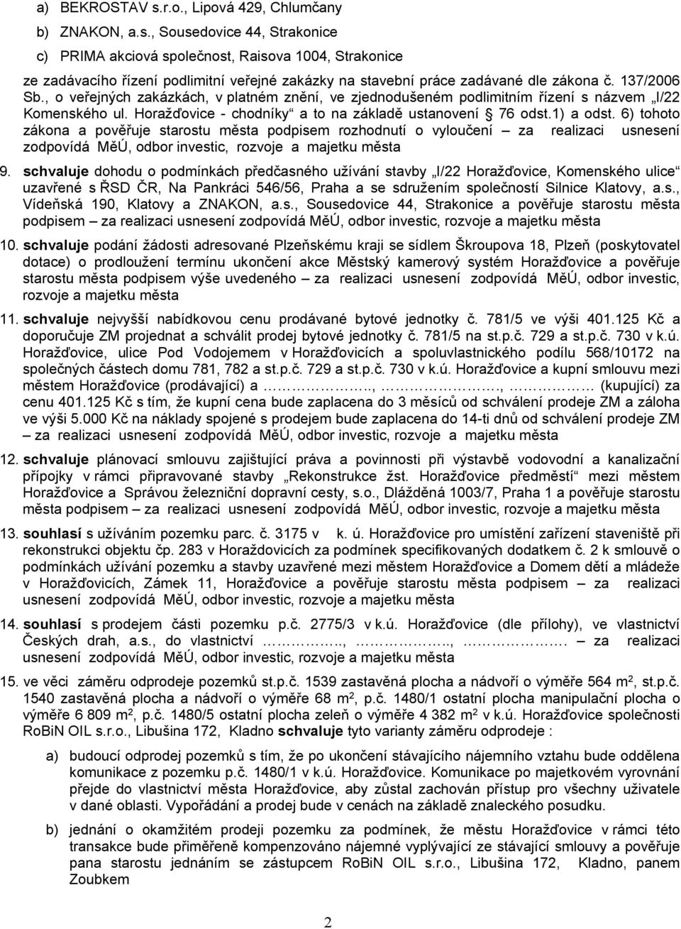 6) tohoto zákona a pověřuje starostu města podpisem rozhodnutí o vyloučení za realizaci usnesení zodpovídá MěÚ, odbor investic, rozvoje a majetku města 9.