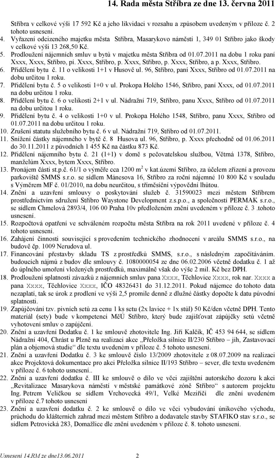 2011 na dobu 1 roku paní Xxxx, Xxxx, Stříbro, pí. Xxxx, Stříbro, p. Xxxx, Stříbro, p. Xxxx, Stříbro, a p. Xxxx, Stříbro. 6. Přidělení bytu č. 11 o velikosti 1+1 v Husově ul.