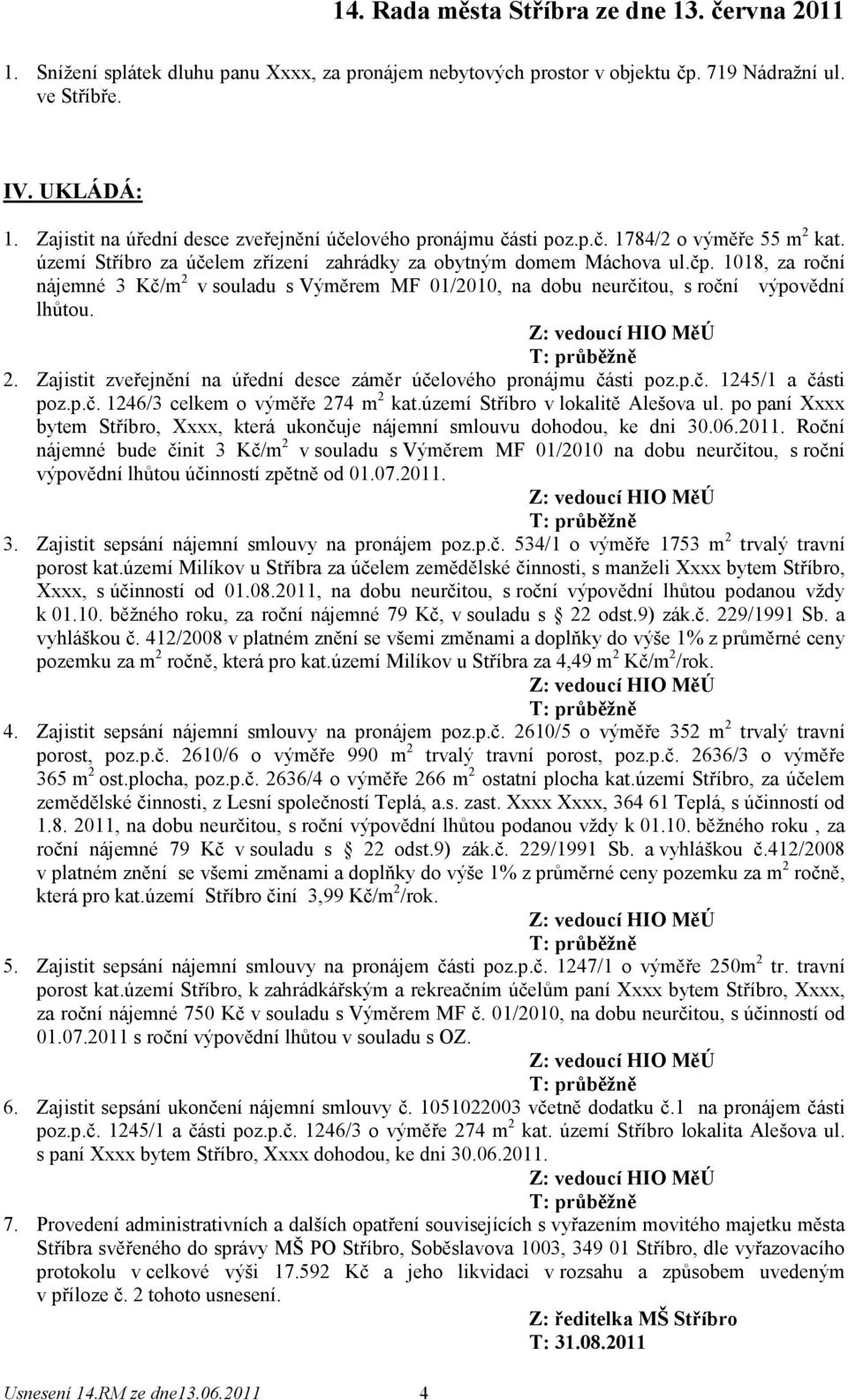 Zajistit zveřejnění na úřední desce záměr účelového pronájmu části poz.p.č. 1245/1 a části poz.p.č. 1246/3 celkem o výměře 274 m 2 kat.území Stříbro v lokalitě Alešova ul.