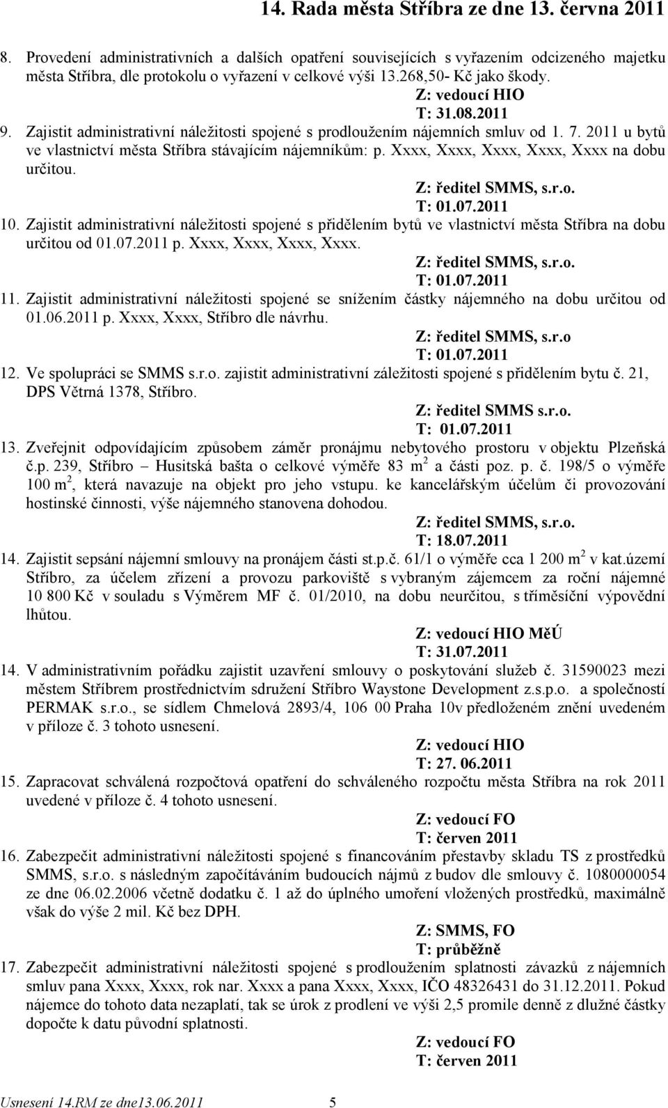 Z: ředitel SMMS, s.r.o. T: 01.07.2011 10. Zajistit administrativní náležitosti spojené s přidělením bytů ve vlastnictví města Stříbra na dobu určitou od 01.07.2011 p. Xxxx, Xxxx, Xxxx, Xxxx.