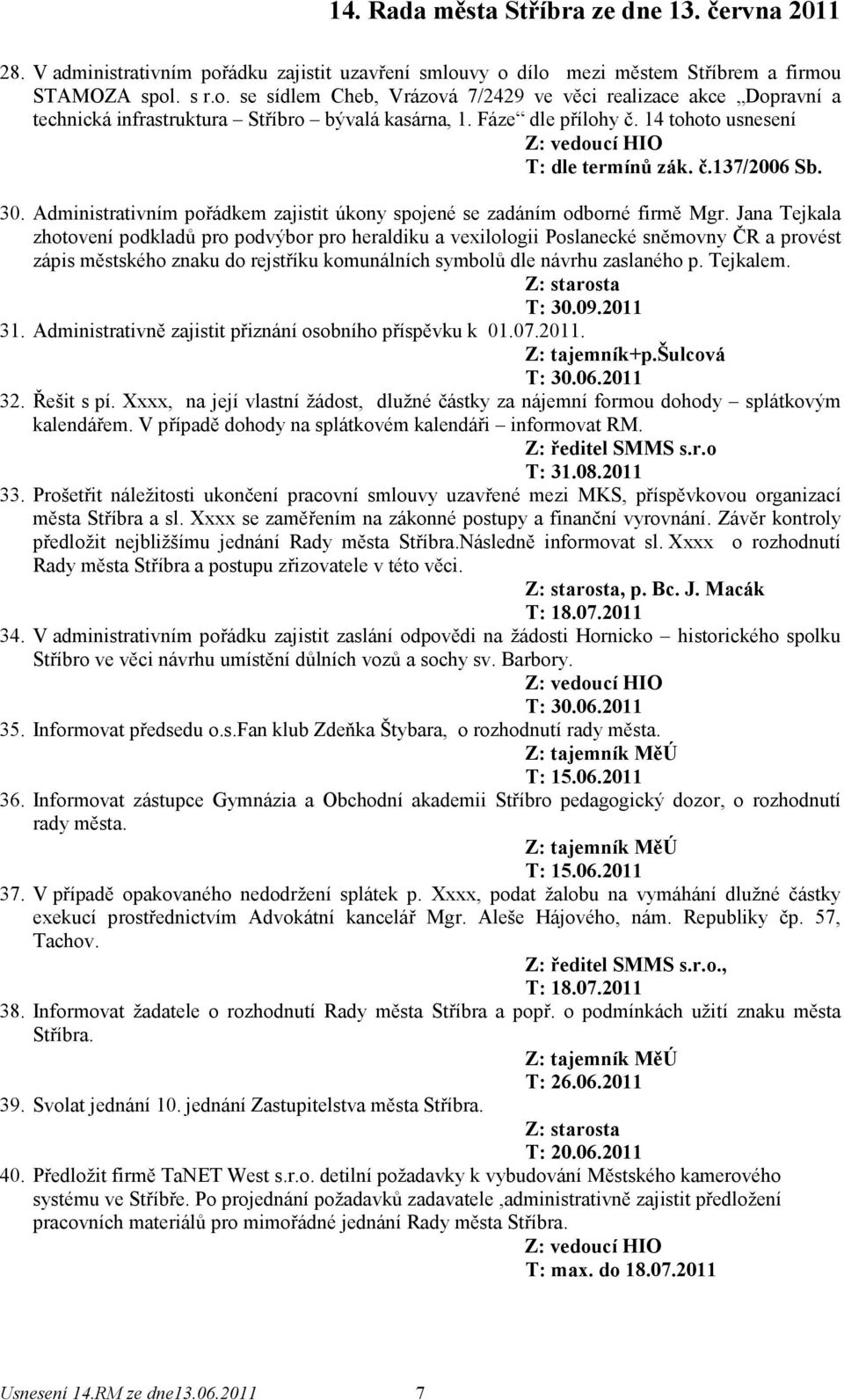 Jana Tejkala zhotovení podkladů pro podvýbor pro heraldiku a vexilologii Poslanecké sněmovny ČR a provést zápis městského znaku do rejstříku komunálních symbolů dle návrhu zaslaného p. Tejkalem.