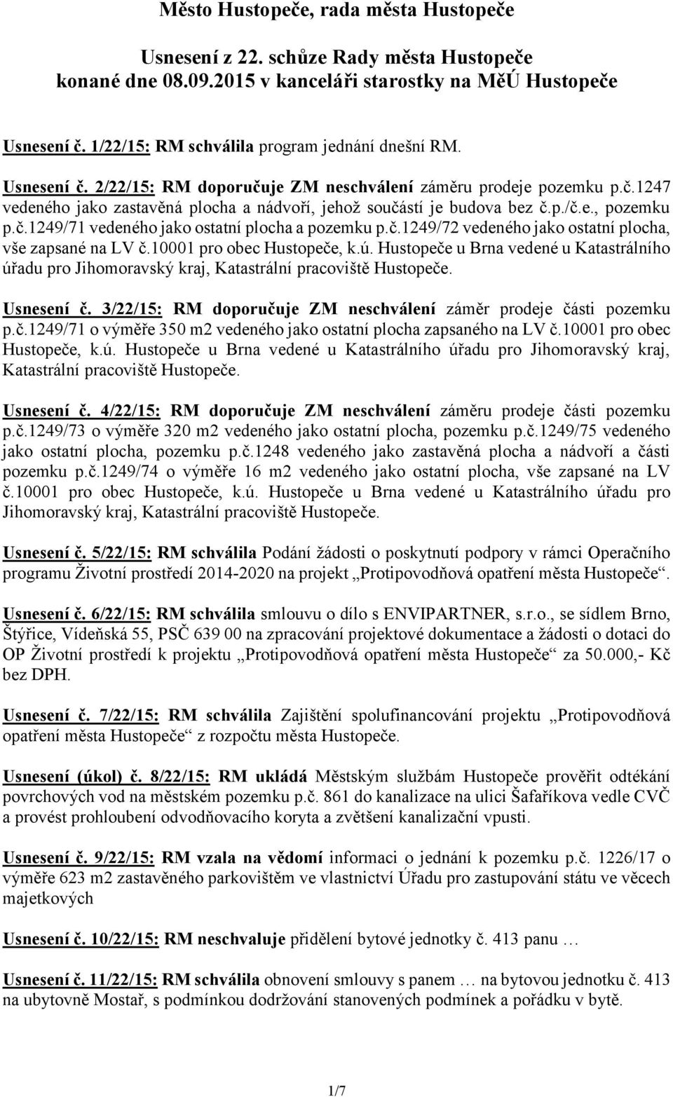 p./č.e., pozemku p.č.1249/71 vedeného jako ostatní plocha a pozemku p.č.1249/72 vedeného jako ostatní plocha, vše zapsané na LV č.10001 pro obec Hustopeče, k.ú.