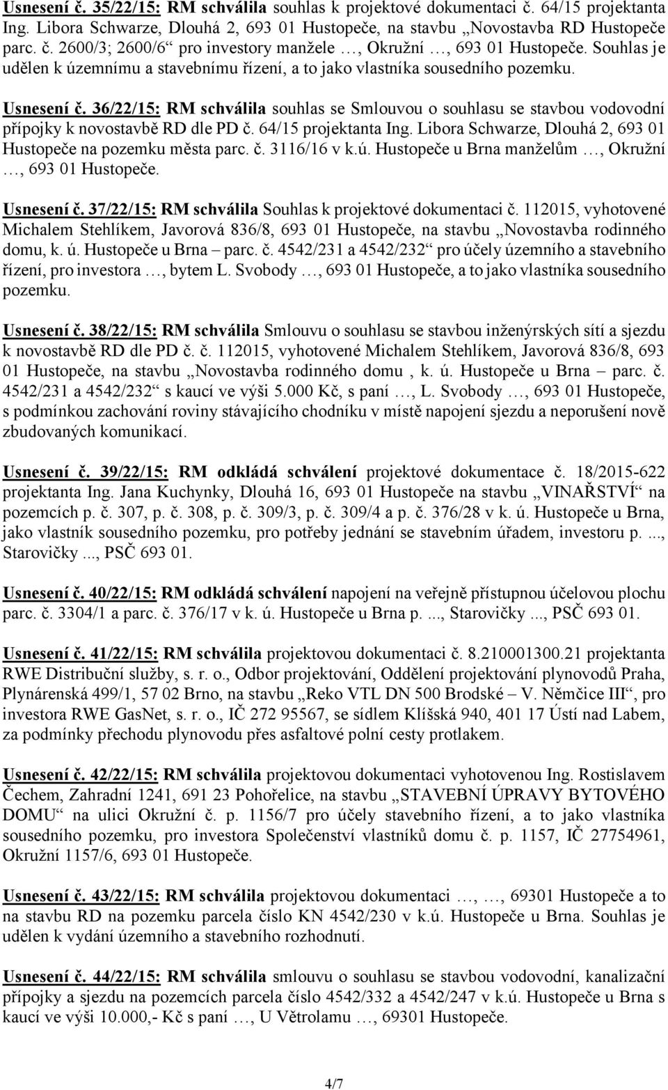 36/22/15: RM schválila souhlas se Smlouvou o souhlasu se stavbou vodovodní přípojky k novostavbě RD dle PD č. 64/15 projektanta Ing. Libora Schwarze, Dlouhá 2, 693 01 Hustopeče na pozemku města parc.