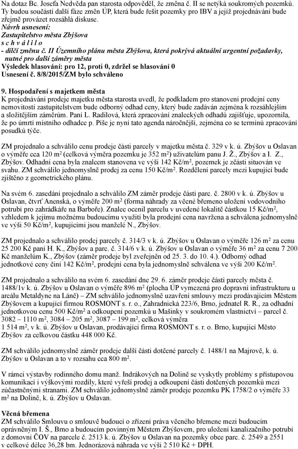 II Územního plánu města Zbýšova, která pokrývá aktuální urgentní požadavky, nutné pro další záměry města Usnesení č. 8/8/2015/ZM bylo schváleno 9.