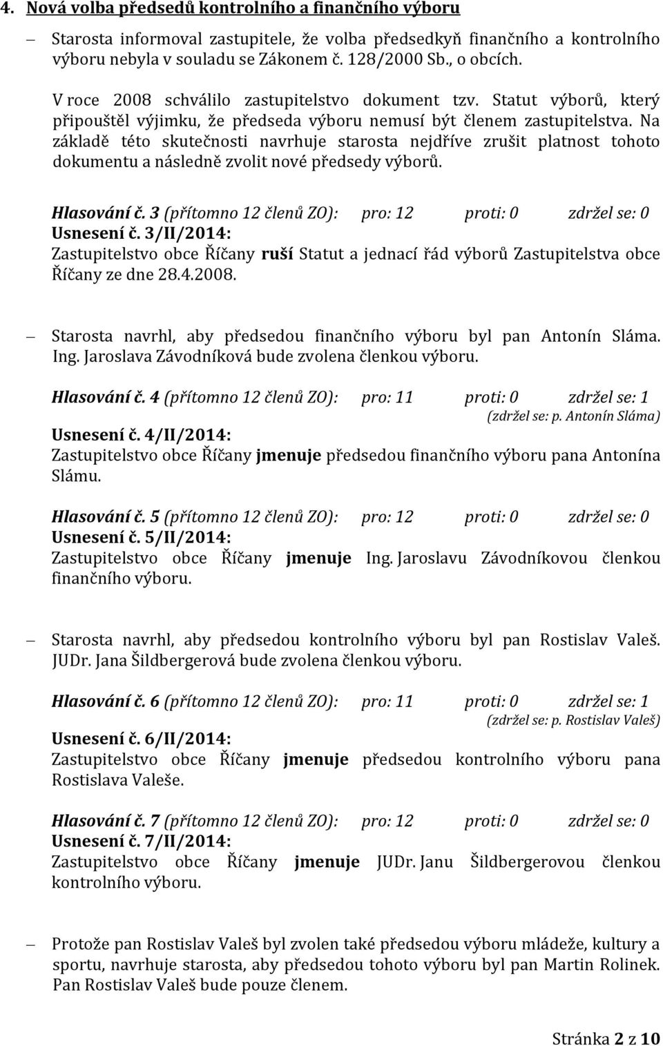 Na základě této skutečnosti navrhuje starosta nejdříve zrušit platnost tohoto dokumentu a následně zvolit nové předsedy výborů. Hlasování č.