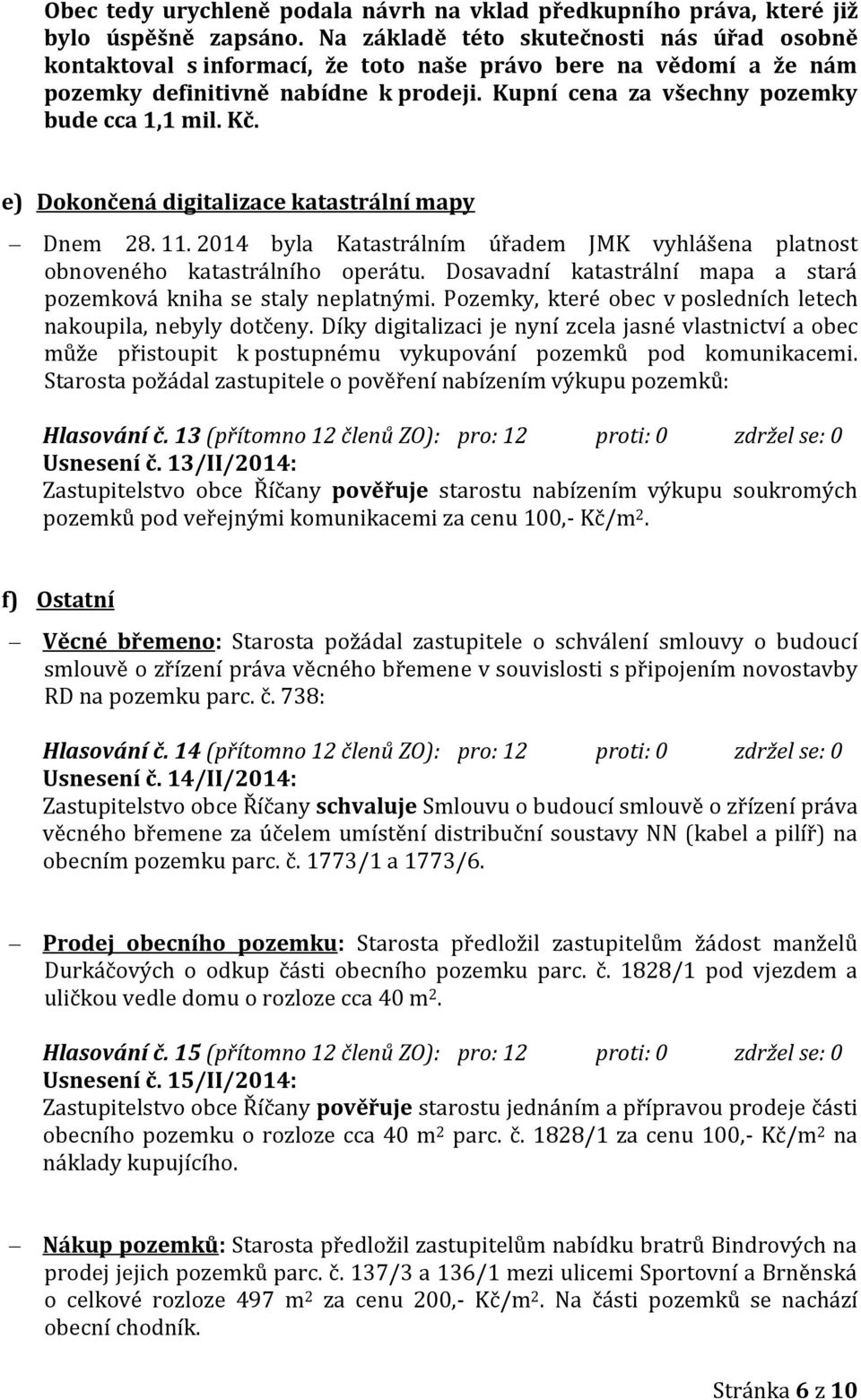 Kč. e) Dokončená digitalizace katastrální mapy Dnem 28. 11. 2014 byla Katastrálním úřadem JMK vyhlášena platnost obnoveného katastrálního operátu.