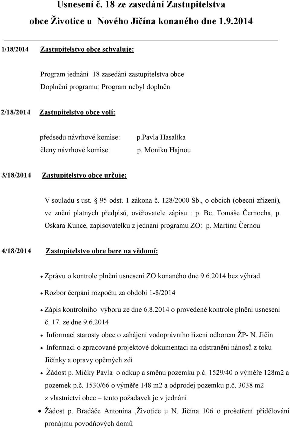 členy návrhové komise: p.pavla Hasalíka p. Moniku Hajnou 3/18/2014 Zastupitelstvo obce určuje: V souladu s ust. 95 odst. 1 zákona č. 128/2000 Sb.