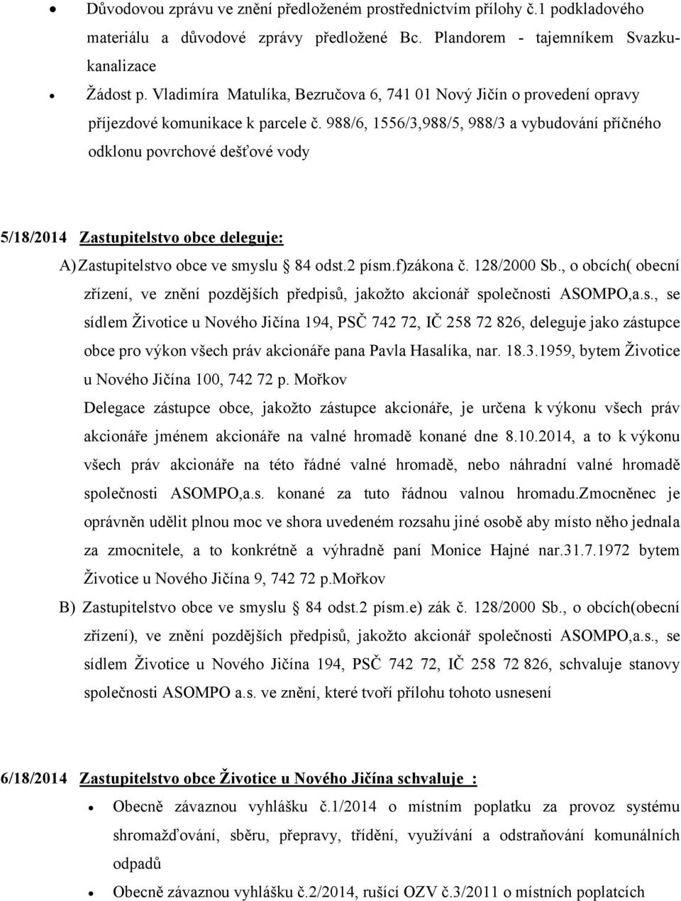 988/6, 1556/3,988/5, 988/3 a vybudování příčného odklonu povrchové dešťové vody 5/18/2014 Zastupitelstvo obce deleguje: A)Zastupitelstvo obce ve smyslu 84 odst.2 písm.f)zákona č. 128/2000 Sb.