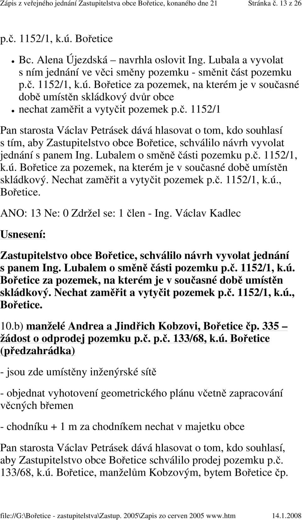 Bořetice za pozemek, na kterém je v současné době umístěn skládkový. Nechat zaměřit a vytyčit pozemek p.č. 1152/1, k.ú., Bořetice. ANO: 13 Ne: 0 Zdržel se: 1 člen - Ing.