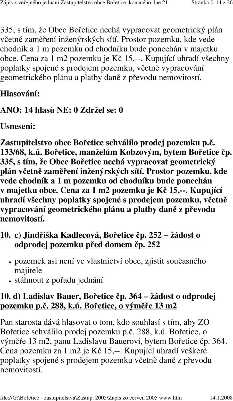 Kupující uhradí všechny poplatky spojené s prodejem pozemku, včetně vypracování geometrického plánu a platby daně z převodu nemovitostí.