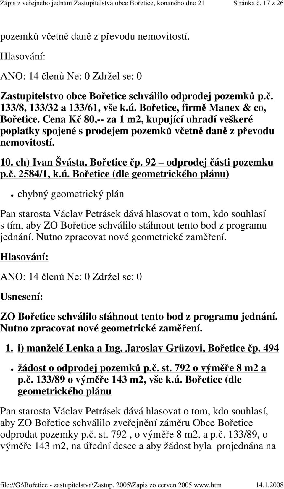 92 odprodej části pozemku p.č. 2584/1, k.ú. Bořetice (dle geometrického plánu) chybný geometrický plán s tím, aby ZO Bořetice schválilo stáhnout tento bod z programu jednání.