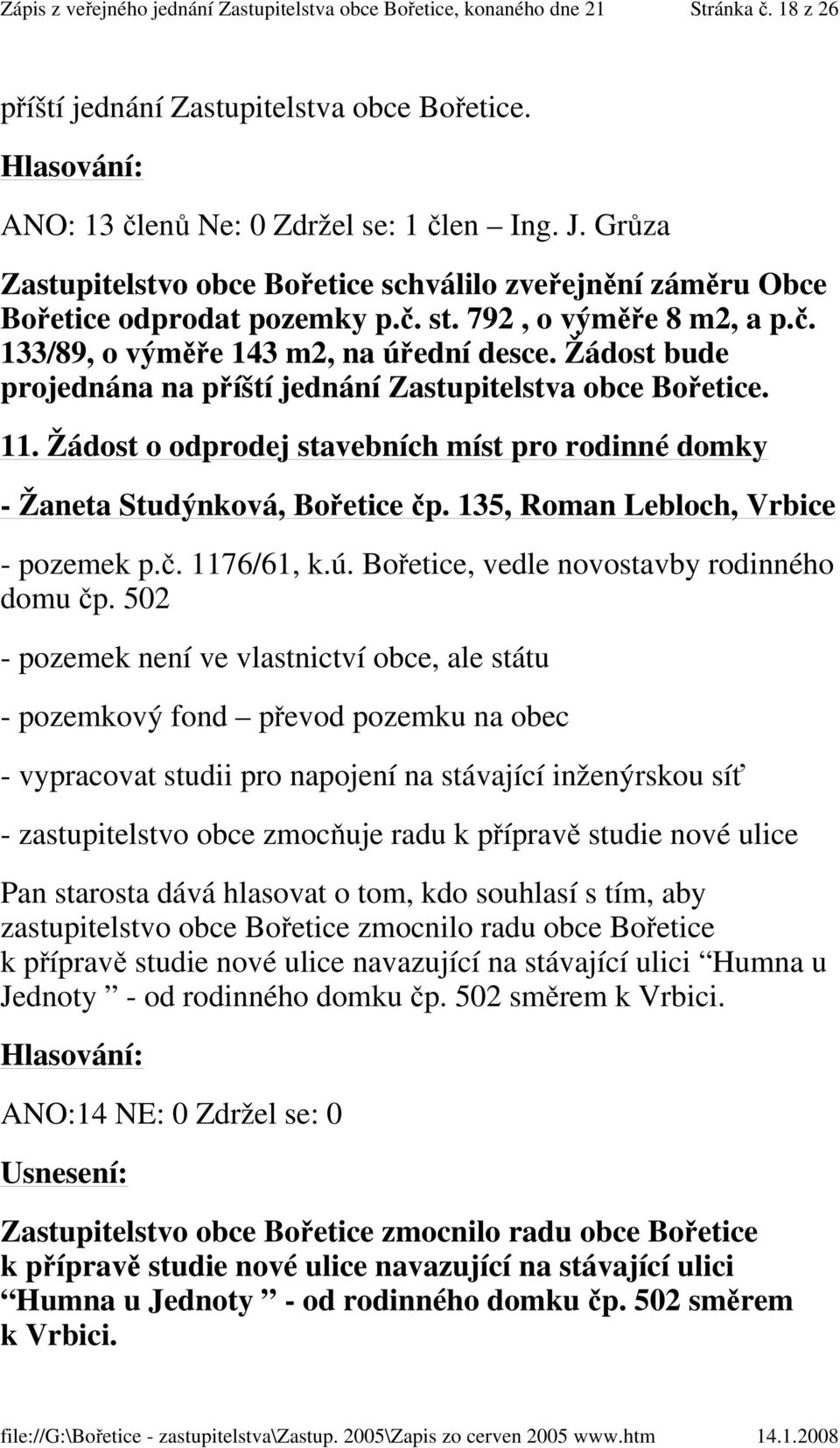 Žádost bude projednána na příští jednání Zastupitelstva obce Bořetice. 11. Žádost o odprodej stavebních míst pro rodinné domky - Žaneta Studýnková, Bořetice čp. 135, Roman Lebloch, Vrbice - pozemek p.