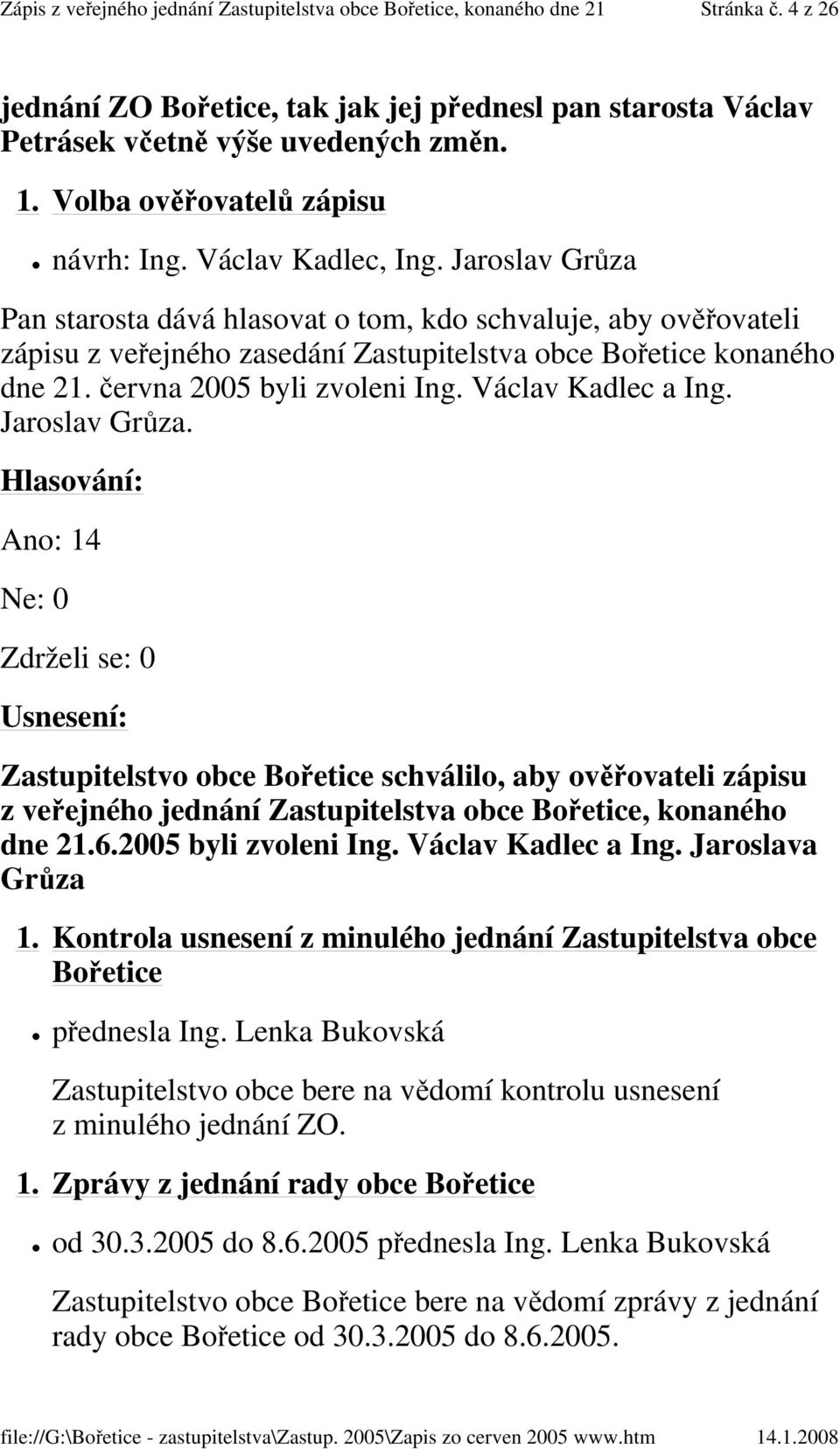 Václav Kadlec a Ing. Jaroslav Grůza. Ano: 14 Ne: 0 Zdrželi se: 0 Zastupitelstvo obce Bořetice schválilo, aby ověřovateli zápisu z veřejného jednání Zastupitelstva obce Bořetice, konaného dne 21.6.