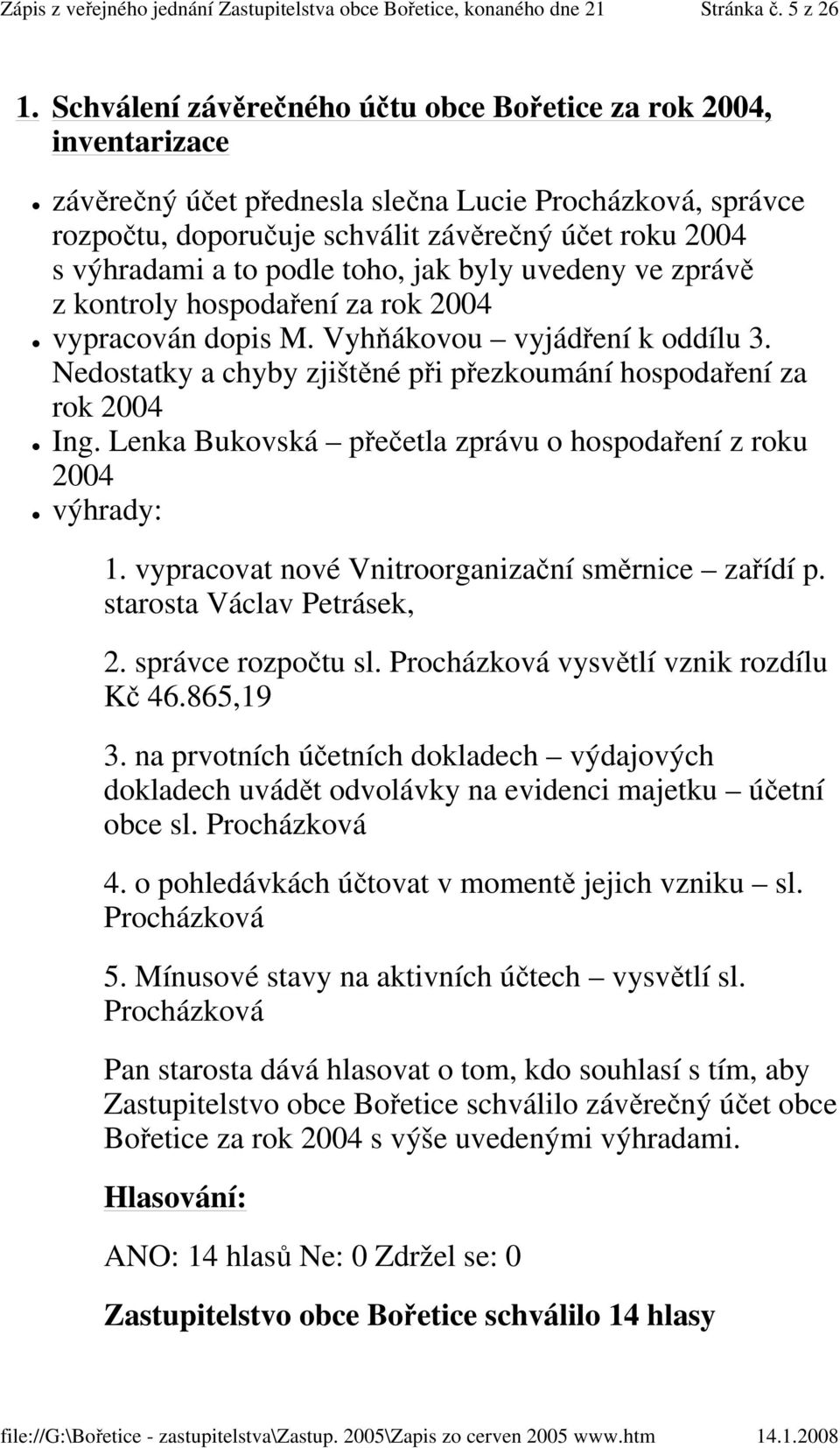 podle toho, jak byly uvedeny ve zprávě z kontroly hospodaření za rok 2004 vypracován dopis M. Vyhňákovou vyjádření k oddílu 3. Nedostatky a chyby zjištěné při přezkoumání hospodaření za rok 2004 Ing.