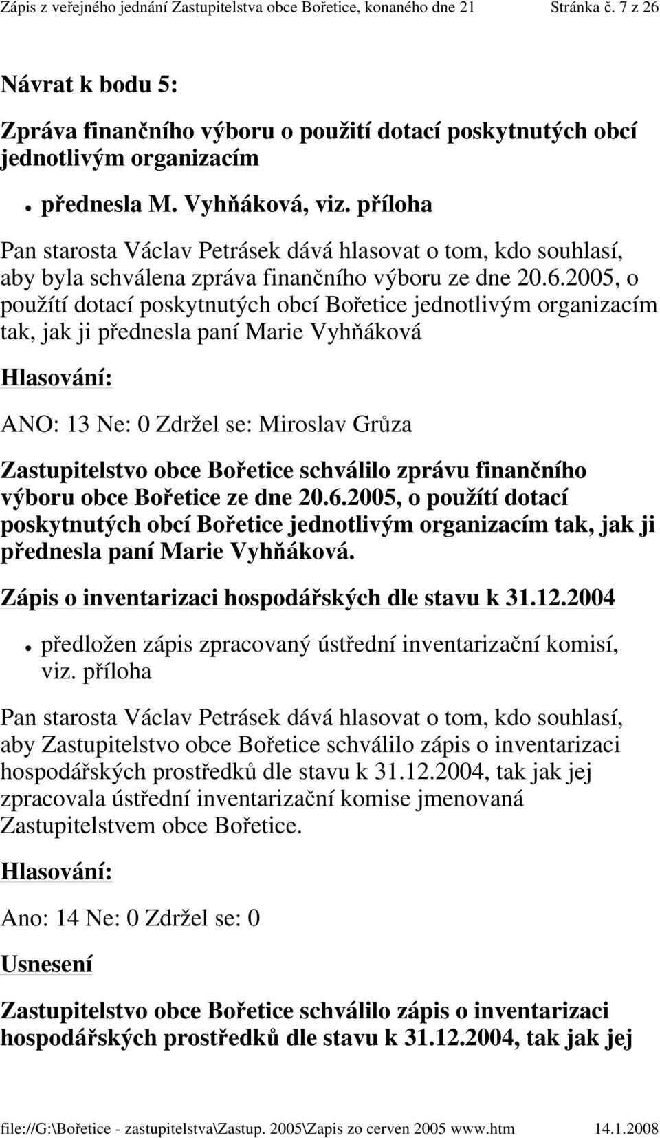 2005, o použítí dotací poskytnutých obcí Bořetice jednotlivým organizacím tak, jak ji přednesla paní Marie Vyhňáková ANO: 13 Ne: 0 Zdržel se: Miroslav Grůza Zastupitelstvo obce Bořetice schválilo