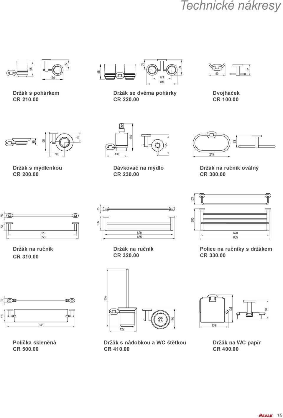 00 Držák na ručník oválný CR 300.00 Držák na WC papír CR 400.00 Držák s nádobkou a WC štětkou CR 410.00 Držák na ručník CR 310.