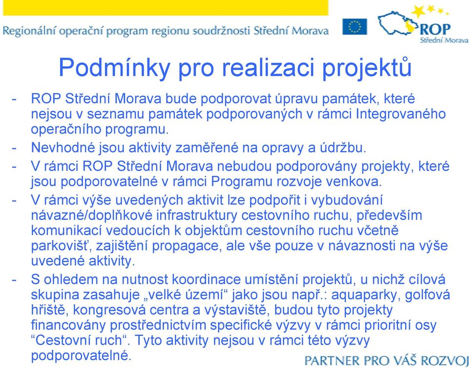 - V rámci výše uvedených aktivit lze podpořit i vybudování návazné/doplňkové infrastruktury cestovního ruchu, především komunikací vedoucích k objektům cestovního ruchu včetně parkovišť, zajištění