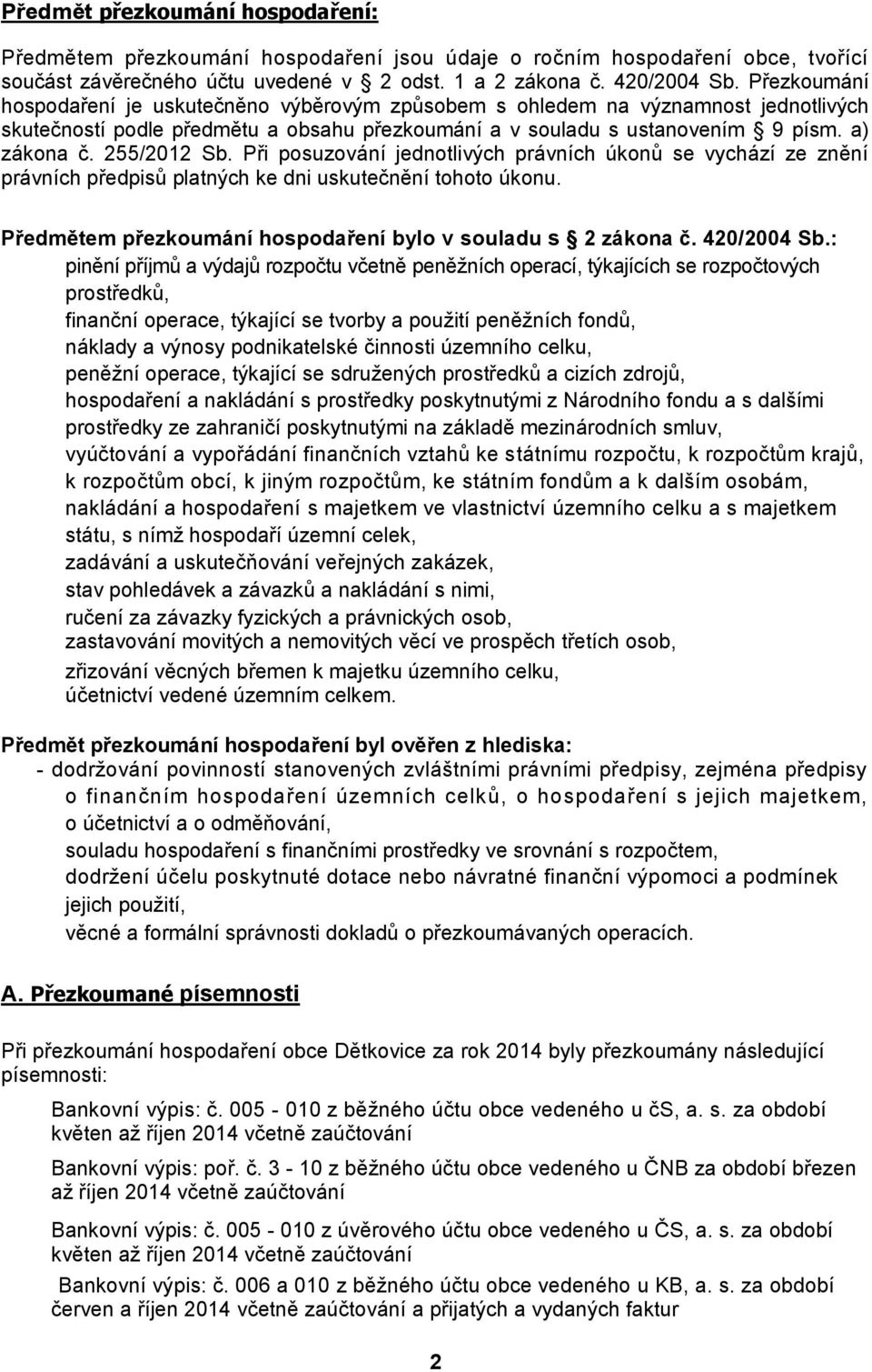 255/2012 Sb. Při posuzování jednotlivých právních úkonů se vychází ze znění právních předpisů platných ke dni uskutečnění tohoto úkonu. Předmětem přezkoumání hospodaření bylo v souladu s 2 zákona č.