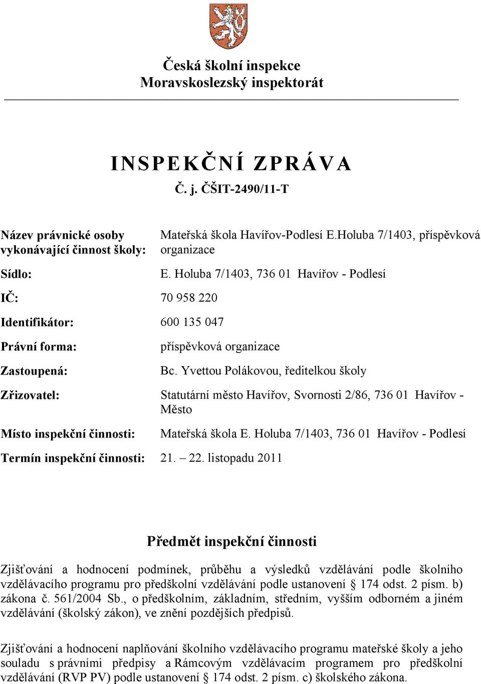 Yvettou Polákovou, ředitelkou školy Zřizovatel: Statutární město Havířov, Svornosti 2/86, 736 01 Havířov - Město Místo inspekční činnosti: Mateřská škola E.