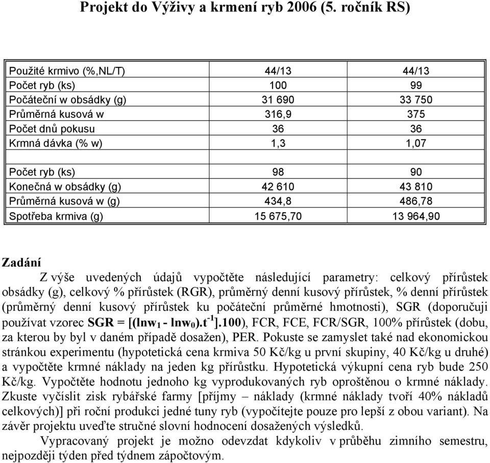 Krmná dávka (% w) 1,3 1,07 Počet ryb (ks) 98 90 Konečná w obsádky (g) 42 610